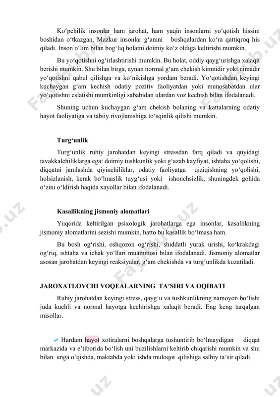 i eslatishi mumkinligi sababidan ulardan voz kechish bilan ifodalanadi. shuning uchun kuchaygan gʻam chekish bolaning va kattalarning odatiy hayot faoliyatiga va tabiiy rivojlanishiga toʻsqinlik qilishi mumkin. turgʻunlik turgʻunlik ruhiy jarohatdan keyingi stressdan farq qiladi va quyidagi tavakkalchiliklarga ega: doimiy tushkunlik yoki gʻazab kayfiyat, ishtaha yoʻqolishi, diqqatni jamlashda qiyinchiliklar, odatiy faoliyatga qiziqishning yoʻqolishi, holsizlanish, kerak boʻlmaslik tuygʻusi yoki ishonchsizlik, shuningdek gohida oʻzini oʻldirish haqida xayollar bilan ifodalanadi. kasallikning jismoniy alomatlari yuqorida keltirilgan psixologik jarohatlarga ega insonlar, kasallikning jismoniy alomatlarini sezishi mumkin, hatto bu kasallik boʻlmasa ham. bu bosh ogʻrishi, oshqozon ogʻrishi, shiddatli yurak urishi, koʻkrakdagi ogʻriq, ishtaha va ichak yoʻllari muammosi bilan ifodalanadi. jismoniy alomatlar asosan jarohatdan keyingi reaksiyalar, gʻam chekishda va turgʻunlikda kuzatiladi. jaroxatlovchi voqealarning taʼsiri va oqibati ruhiy jarohatdan keyingi stress, qaygʻu va tushkunlikning namoyon boʻlishi juda kuchli va normal hayotga kechirishga xalaqit beradi. eng keng tarqalgan misollar. hardam hayot xotiralarni boshqalarga tushuntirib boʻlmaydigan diqqat markazida va eʼtiborida boʻlish …