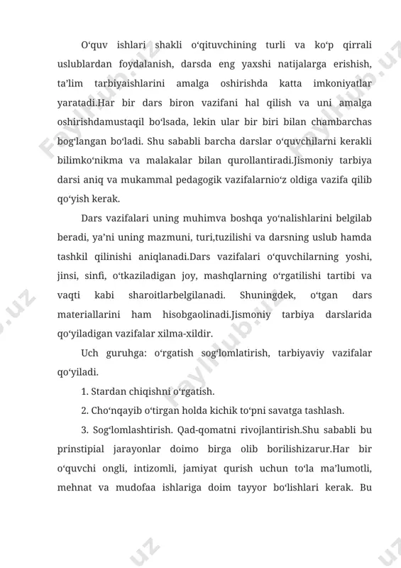 bilimlarni tekshirish, rag‘batlantirish, yangi vazifalarni bajarishda ularga tayana bilishdadir. shundagina o‘quvchilarning aktivligi, ongi, intizomi vako‘rsatgan natijalari osha boradi.haqiqatan ham jismoniy tarbiya darslari ko‘p qirrali jarayondir. darsda didaktik prinstiplar, o‘rgatishdagi turli uslublar va axloq tarbiyasi yaxshi yo‘lga qo‘yilganda maqsadga qo‘yilgan vazifalarni to‘laamalga oshirish imkonlari yaratiladi.jismoniy tarbiya darslari oldiga qo‘yiladigan vazifalar bilan to‘liqravishda tanishish uchun konespektiga qarang ko‘rgazmalilik, texnik vositalardan foydalanish, amaliy bajarib ko‘rsatish, bajarilayotgan mashqlarni kundalik tabiiy sharoitalarda uchraydigan harakatlar,tabiatning foydali vositalaridan foydalanish yo‘llari o‘zviy bog‘labolib borilganda o‘quvchilarda sportga qiziqish, harakatlarni tushunibbajarishga bo‘lgan ehtiyojlar kuchayadi.buning boisi shundaki, jismoniy tarbiya darslarida o‘quvchilarningsog‘ligini mustahkamlashga e’tibor kuchaytirilishi bilan birgalikda,ularni kasb tanlash, mehnat qilishga tayyorlashdir. shuning bilan birgalikda “jismoniy tarbiya o‘qituvchisi” kasbiga ham o‘quvchilarni qiziqtirish ko‘zda tutilmog‘i kerak. bu ham davlat manfaatidagi engmuhim kasblardan biri hisoblanadi.jismoniy tarbiya o‘qituvchilari o‘z darslarini, nazariy tushunchaberish va suhbatlarida ana shularni nazarda tutmoqlari kerak. jismoniy tarbiya darslari maktabda turli xil shakl va mazmunda bo‘ladi. lekin ular bir-biri bilan o‘zviy bog‘liqdir. …