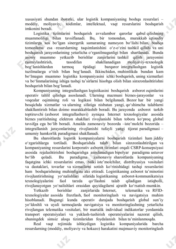 ayniqsa dolzarb bо‘lib hisoblanadi, chunki an’anaviy, boshqarishning statik-meyoriy rejalashtirishga asoslangan uslublari hozirgi kun sharoitlarida iste’molchilar talab qiladigan unumdorlikni, operatsion mahsuldorlikni, servis darajasi va tijorat tavakkalchiligining yо‘l qо‘yiladigan darajasini har doim ham ta’minlayvermaydi. axborot-kommunikatsiya resurslarining ajralib turuvchi xususiyati shundan iboratki, ular logistik kompaniyaning boshqa resurslari – moddiy, moliyaviy, xodimlar, intellektual, vaqt resurslarini boshqarish imkonini beradi. logistika tizimlarini boshqarish avvalambor qarorlar qabul qilishning muammoliligi bilan tavsiflanadi. bu, bir tomondan, murakkab iqtisodiy tizimlarga xos bо‘lgan sinergetik samaraning namoyon bо‘lishi bilan, boshqa tomonlama esa –resurslarning taqsimlanishini о‘z-о‘zini tashkil qilishi va uni boshqarish jarayonlarining yetarlicha о‘rganilmaganligi bilan shartlanadi. bunda asosiy muammo yetkazib berishlar zanjirlarini tashkil qilish jarayonini rasmiylashtirish, tasodifan shakllanadigan moliyaviy-texnologik bog‘lanishlardan tarmoq tipidagi barqaror integrallashgan logistik tuzilmalarga о‘tish bilan bog‘lanadi. ikkinchidan, muhimlikda bundan kam bо‘lmagan muammo logistika kompaniyasini ichki boshqarish, uning xizmatlari va bо‘linmalarining ishiga tashqi ta’sirlarni hisobga olish bilan sinxronlashtirishni boshqarish bilan bog‘lanadi. kompaniyaning integrallashgan logistikasini boshqarish axborot oqimlarini operativ tahlil qilishga asoslanadi. …