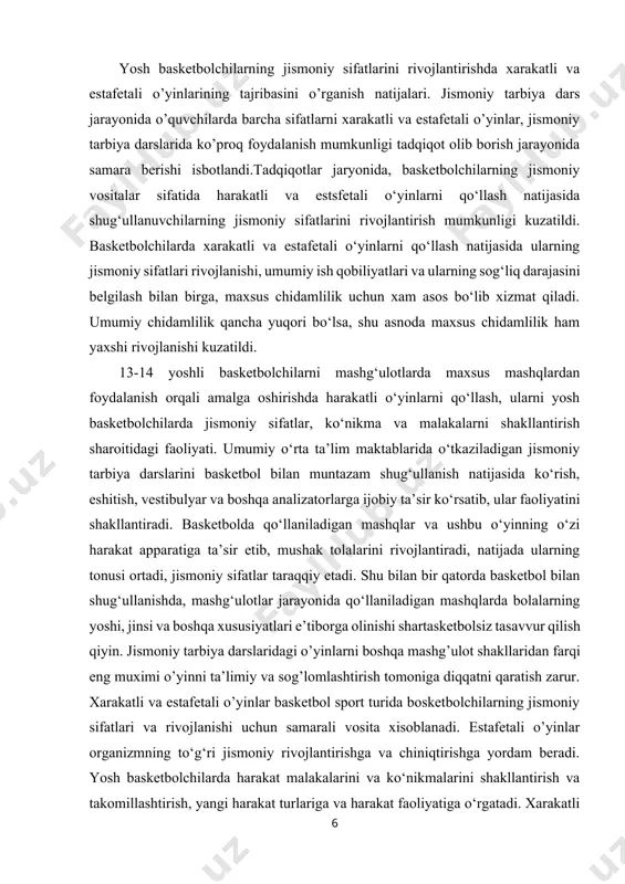 ari va ularning sog‘liq darajasini belgilash bilan birga, maxsus chidamlilik uchun xam asos bo‘lib xizmat qiladi. umumiy chidamlilik qancha yuqori bo‘lsa, shu asnoda maxsus chidamlilik ham yaxshi rivojlanishi kuzatildi. 13-14 yoshli basketbolchilarni mashg‘ulotlarda maxsus mashqlardan foydalanish orqali amalga oshirishda harakatli o‘yinlarni qo‘llash, ularni yosh basketbolchilarda jismoniy sifatlar, ko‘nikma va malakalarni shakllantirish sharoitidagi faoliyati. umumiy o‘rta ta’lim maktablarida o‘tkaziladigan jismoniy tarbiya darslarini basketbol bilan muntazam shug‘ullanish natijasida ko‘rish, eshitish, vestibulyar va boshqa analizatorlarga ijobiy ta’sir ko‘rsatib, ular faoliyatini shakllantiradi. basketbolda qo‘llaniladigan mashqlar va ushbu o‘yinning o‘zi harakat apparatiga ta’sir etib, mushak tolalarini rivojlantiradi, natijada ularning tonusi ortadi, jismoniy sifatlar taraqqiy etadi. shu bilan bir qatorda basketbol bilan shug‘ullanishda, mashg‘ulotlar jarayonida qo‘llaniladigan mashqlarda bolalarning yoshi, jinsi va boshqa xususiyatlari e’tiborga olinishi shartasketbolsiz tasavvur qilish qiyin. jismoniy tarbiya darslaridagi o’yinlarni boshqa mashg’ulot shakllaridan farqi eng muximi o’yinni ta’limiy va sog’lomlashtirish tomoniga diqqatni qaratish zarur. xarakatli va estafetali o’yinlar basketbol sport turida bosketbolchilarning jismoniy …