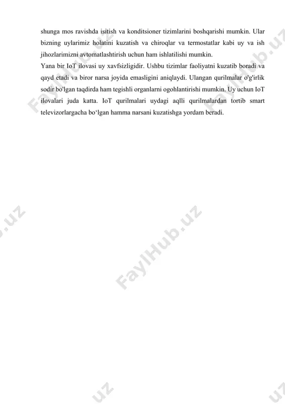 oshirishi mumkin. misol uchun, iot-ga o'rnatilgan asboblar paneli bilan jihozlangan avtomobil yo'lning uzunligini hisoblab chiqishi va tirbandlik holatini kuzatishi mumkin. iste'molchi (uy) va korxona ilovasi iot ham uyda, ham korxona muhitida tobora ommalashib bormoqda. iot tizimlari yordamida odamlar o‘z aktivlarining holatini masofadan turib kuzatishi mumkin. ushbu aktivlar avtomobillardan maishiy texnika va hatto uy hayvonlarigacha bo'lgan har qanday narsa bo'lishi mumkin. iste'molchi interneti ilovalari energiya to'lovlarini tejashning ajoyib usuli bo'lishi mumkin. misol uchun, aqlli bino o'z haroratini avtomatik ravishda sozlashi, xonalar va ofislardagi odamlarni aniqlashi va shunga mos ravishda isitish va konditsioner tizimlarini boshqarishi mumkin. ular bizning uylarimiz holatini kuzatish va chiroqlar va termostatlar kabi uy va ish jihozlarimizni avtomatlashtirish uchun ham ishlatilishi mumkin. yana bir iot ilovasi uy xavfsizligidir. ushbu tizimlar faoliyatni kuzatib boradi va qayd etadi va biror narsa joyida emasligini aniqlaydi. ulangan qurilmalar o'g'irlik sodir bo'lgan taqdirda ham tegishli organlarni ogohlantirishi mumkin. uy uchun iot ilovalari juda katta. …