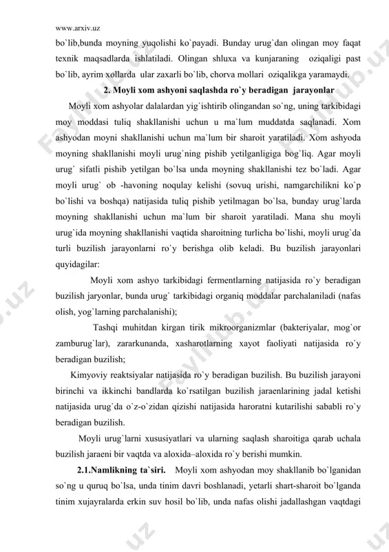 n buzilish. moyli urug`larni xususiyatlari va ularning saqlash sharoitiga qarab uchala buzilish jaraeni bir vaqtda va aloxida–aloxida ro`y berishi mumkin. 2.1.namlikning ta`siri. moyli xom ashyodan moy shakllanib bo`lganidan so`ng u quruq bo`lsa, unda tinim davri boshlanadi, yetarli shart-sharoit bo`lganda tinim xujayralarda erkin suv hosil bo`lib, unda nafas olishi jadallashgan vaqtdagi urug`ning namligiga aytiladi. bu namlik kungaboqar urug`ida 9 % , paxta chigitida 12 , 0 % , soya urug`ida 12 , 5 % ni tashkil etadi. kritik namlikni miqdori urug`ni kimeviy tarkibida bog`liq. urug` tarkibida moy miqdori qancha ko`p bo`lsa, urug` shuncha kam suvni uziga saqlaydi va uning kritik namlikning shuncha kichik bo`ladi. kritik namlik bilan urug`ning moyligi o`rtasidagi bog`liqlik quyidagi tenglamadan aniqlanadi: v = 14,5 ( 100 – m ) g` 100, bu yerda v – urug`ning kritik namligi , %; m – urug`ning namligi 0 ga teng bo`lgandagi moyligi, %. 2.2 urug`larning nafas olish jarayoni. urug` tirik organizmdir. …