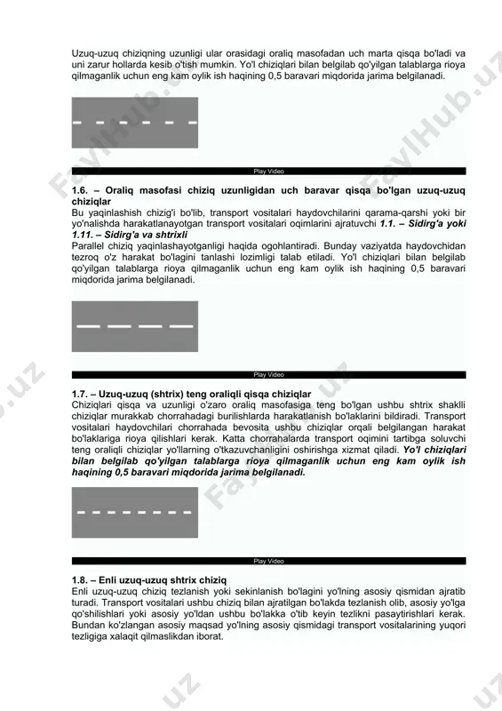 27. "to'xtash taqiqlangan" yo'l belgisi bilan birga qo'yiladi va belgining ta'sir doirasi chiziqning uzunligi bilan belgilanadi. 1.5. – uzuq-uzuq, shtrix shakldagi chiziq ushbu chiziq ikkita vazifani bajaradi: birinchisi, ikki yoki uch bo'lakli yo'llarda qarama-qarshi yo'nalishlarda harakatlanayotgan transport vositalarining oqimini ajratadi. ikkinchisi, bir yo'nalishda harakatlanish uchun mo'ljallangan ikki va undan ortiq bo'lakli yo'llarda harakat bo'laklarining chegaralarini bildiradi. uzuq-uzuq chiziqning uzunligi ular orasidagi oraliq masofadan uch marta qisqa bo'ladi va uni zarur hollarda kesib o'tish mumkin. yo'l chiziqlari bilan belgilab qo'yilgan talablarga rioya qilmaganlik uchun eng kam oylik ish haqining 0,5 baravari miqdorida jarima belgilanadi. play video 1.6. – oraliq masofasi chiziq uzunligidan uch baravar qisqa bo'lgan uzuq-uzuq chiziqlar bu yaqinlashish chizig'i bo'lib, transport vositalari haydovchilarini qarama-qarshi yoki bir yo'nalishda harakatlanayotgan transport vositalari oqimlarini ajratuvchi 1.1. – sidirg'a yoki 1.11. – sidirg'a va shtrixli parallel chiziq yaqinlashayotganligi haqida ogohlantiradi. bunday vaziyatda haydovchidan tezroq o'z harakat bo'lagini tanlashi lozimligi talab etiladi. yo'l chiziqlari …