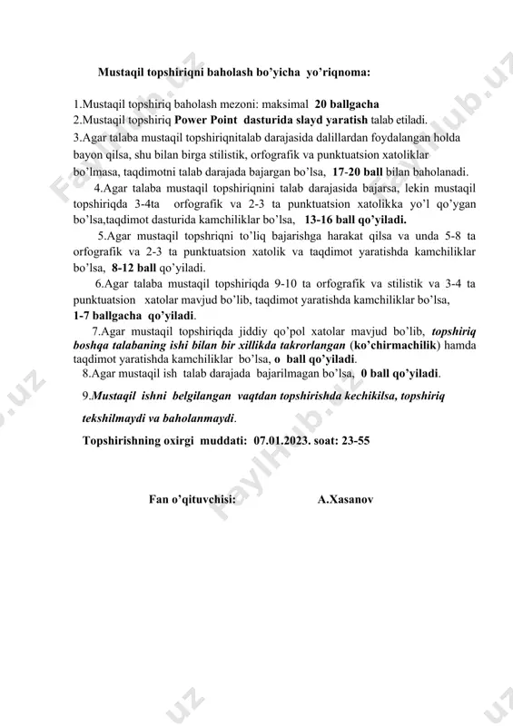 hiriq baholash mezoni: maksimal 20 ballgacha 2.mustaqil topshiriq power point dasturida slayd yaratish talab etiladi. 3.agar talaba mustaqil topshiriqnitalab darajasida dalillardan foydalangan holda bayon qilsa, shu bilan birga stilistik, orfografik va punktuatsion xatoliklar bo’lmasa, taqdimotni talab darajada bajargan bo’lsa, 17-20 ball bilan baholanadi. 4.agar talaba mustaqil topshiriqnini talab darajasida bajarsa, lekin mustaqil topshiriqda 3-4ta orfografik va 2-3 ta punktuatsion xatolikka yo’l qo’ygan bo’lsa,taqdimot dasturida kamchiliklar bo’lsa, 13-16 ball qo’yiladi. 5.agar mustaqil topshriqni to’liq bajarishga harakat qilsa va unda 5-8 ta orfografik va 2-3 ta punktuatsion xatolik va taqdimot yaratishda kamchiliklar bo’lsa, 8-12 ball qo’yiladi. 6.agar talaba mustaqil topshiriqda 9-10 ta orfografik va stilistik va 3-4 ta punktuatsion xatolar mavjud bo’lib, taqdimot yaratishda kamchiliklar bo’lsa, 1-7 ballgacha qo’yiladi. 7.agar mustaqil topshiriqda jiddiy qo’pol xatolar mavjud bo’lib, topshiriq boshqa talabaning ishi bilan bir xillikda takrorlangan (ko’chirmachilik) hamda taqdimot yaratishda kamchiliklar bo’lsa, o ball qo’yiladi. 8.agar mustaqil ish talab darajada bajarilmagan bo’lsa, 0 …