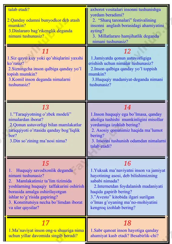 n qolar” degan maqolga qanday mazmun mujjasamlashgan? 2.qonuniylikni ta’minlanishi jamiyat hayotida qanchalik muhim? 3.tarix va adabiyotdan chinakam do’stlik namunalariga misollar keltira olasizmi? 21 1.do’sting dushmanga yoki dushmaning do’stga aylanishiga nimalar sababchi bo’ladi, deb o’ylaysiz? 2.kaykovus do’stlarini 2 toifaga ajratadi ular kimlar? 3.xalqlar, mamlakatlar o’rtasidagi do’stlik nimalar hisobidan mustahkamlanadi? 22 1.do’stlik haqida maqollar ayting? 2.taraqiyotning o’zbek modeli nimalardan iborat? 3.insonni tushunish odamdan nimalarni talab etadi? 23 1.xalqimizda “it yig’ini birikmas” degan gap bor. bu nimadan ishora? 2.internetdan foydalanish madaniyati haqida gapiring? 3.a.qodiriyning “mehrobdan chayon” romani haqida nimalarni bilasiz? 24 1.insonni nima uchun tabiat farzandi deb ataymiz? 2.ma’naviyatni shakllantiradigan asosiy mezonlar haqida nimalarni bilasiz? 3. “avesto”dagi ta’limot haqida gapirib bering? 25 1.odamlarning tabiat bag’riga talpinishi ularda qanday xususiyatlar borligini ko’rsatadi? 2. “yerosti boyliklari to’g’risidagi” qonun nechanchi yilda qabul qilingan? 3.ord dengizi haqida nimalarni bilasiz? 26 1.keyingi paytlarda ekologik muammolarning keskin ko’payishida nimalar sabab bo’lyapti? 2.markaziy osiyo mintaqasidagi eng dolzarb ekologik muammolar sifatida …