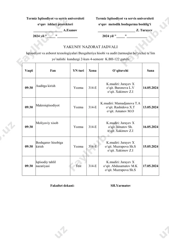 _____ yakuniy nazorat jadvali iqtisodiyot va axborot texnologiyalari jahon iqtisodiyoti va xalqaro iqtisodiy munosabatlar (mintaqalar va faoliyat turlari bo‘yicha) ta’lim yo’nalishi kunduzgi 2-kurs 4-semestr k.jixim-122 guruhi vaqti fan yn turi xona o`qituvchi sana 09:30 makroiqtisodiyot yozma 304-e k.mudiri: mamadjanova t.a o‘qit. rashidova x.t o‘qit. amanov m.o 17.05.2024 09:30 ekonometrikaga kirish test 304-e k.mudiri: jurayev x o‘qit. buranova l.. o‘qit. xakimov z.i 16.05.2024 09:30 menejment test 304-e k.mudiri: mamadjanova t.a o‘qit. absamatov a.e o‘qit. eshqulova n. 14.05.2024 09:30 marketing test 304-e k.mudiri: mamadjanova t.a o‘qit. absamatov a.e o‘qit. rashidova x.t 18.05.2024 09:30 soliq va soliqqa tortish test 304-e o‘qit. xudayarova z. o‘qit. abdusamatov m.k o‘qit. buranova l. 13.05.2024 fakultet dekani: sh.yarmatov "tasdiqlayman" termiz iqtisodiyot va servis universiteti o‘quv ishlari prorektori _________________ a.esanov 2024 yil "_____"____________ "kelishildi" termiz iqtisodiyot va servis universiteti o‘quv metodik boshqarma boshlig‘i ______________________ z. turayev 2024 yil "_____"____________ yakuniy nazorat jadvali iqtisodiyot va axborot texnologiyalari axborot tizimlari va …