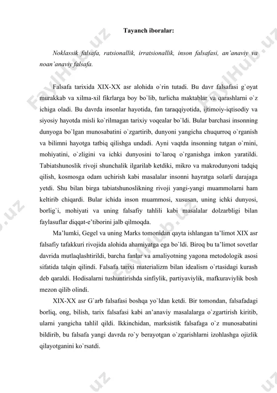 ularni yangicha tahlil qildi. ikkinchidan, marksistik falsafaga о`z munosabatini bildirib, bu falsafa yangi davrda rо`y berayotgan о`zgarishlarni izohlashga ojizlik qilayotganini kо`rsatdi. shuning uchun xix-xx asr g`arb faylasuflari shu vaqtgacha falsafada kam e’tibor berilgan yoki butunlay ishlanmagan masalalarni falsafiy bahs-munozara maydoniga olib chiqdilar. shunday qilib, xix asrning о`rtalaridan boshlab noan’anaviy (noklassik) yо`nalishdagi bir qancha falsafiy oqimlar yuzaga kela boshladi. ularning vakillari ijtimoiy taraqqiyot, inson aqli bilan bog`liq masalalarni qayta kо`rib chiqibgina qolmasdan, jamiyatdagi ma’naviy bо`hrondan qutulish choralarini qidirdilar. dunyoning turli-tuman va rang-barangligi, inson ma’naviy hayotining ichki qonuniyatlarini, hayot mazmuni, inson va uning mohiyati, yashashning ma’nosi, inson ruhiyatining tahlili, falsafiy tafakkurning о`ziga xosligi, falsafada yangi uslub, inson faoliyatini ijobiy tomonga yо`naltirish kabi muammolarga alohida e’tibor berdilar. xix asr falsafasida inson, insoniylik va insoniyat, insonning ichki va tashqi dunyosi, bilish jarayonining yangi qirralari kabi masalalarga keng о`rin berildi. falsafiy ijodiyotda bо`lgan erkinlik, qо`llangan demokratik tamoyillar, plyuralizm tamoyili turli g`oyaviy ilmiy qarashlar bilan boyitildi. …