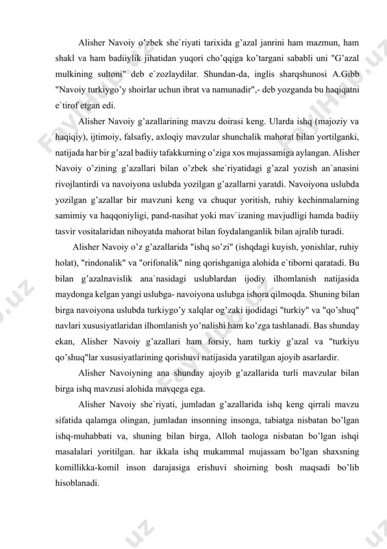 ng qorishuvi natijasida yaratilgan ajoyib asarlardir. alisher navoiyning ana shunday ajoyib g’azallarida turli mavzular bilan birga ishq mavzusi alohida mavqega ega. alisher navoiy she`riyati, jumladan g’azallarida ishq keng qirrali mavzu sifatida qalamga olingan, jumladan insonning insonga, tabiatga nisbatan bo’lgan ishq-muhabbati va, shuning bilan birga, alloh taologa nisbatan bo’lgan ishqi masalalari yoritilgan. har ikkala ishq mukammal mujassam bo’lgan shaxsning komillikka-komil inson darajasiga erishuvi shoirning bosh maqsadi bo’lib hisoblanadi. alisher navoiy: ofarinishdin qilib inson g’araz, oni aylab xalq ichinda beavaz, - deb hazrati insonning buyuk maqomidan so’z yuritadi va uning uchungina xos bo’lgan fazilatni-ishqdagi yonish-kuyish (so’z), samimiylik va chuqur hissiyotlarni har tomonlama yoritadi. shundan kelib chiqqan shoir shunday deydi: ey navoiy, ul pari o’ltursa ham ozdur seni, kimki insondur aning mahbubi ham inson kerak. alisher navoiy g’azallarida ana shu mahbub-sevimli kishining siymosi-portreti ham ma`lum darajada chizilgan. alisher navoiy g’azallaridagi inson, bir tomondan, go’zal mahbuba bo’lsa, ikkinchi tomondan, do’st, yor, erkak jinsidagi yaqin …