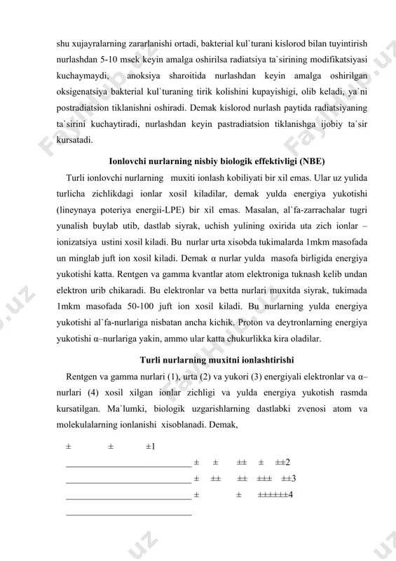 logik uzgarishlarning dastlabki zvenosi atom va molekulalarning ionlanishi xisoblanadi. demak, ± ± ±1 ___________________________ ± ± ±± ± ±±2 ___________________________ ± ±± ±± ±±± ±±3 ___________________________ ± ± ±±±±±±4 ___________________________ nurning yulida ionlar zichligining ortishi bilan xujayralar zararlanishi ortib boradi, ularning tiklanish imkoniyati kamayib boradi. ionlovchi nurning biologik ta`sir sifati, nisbiy biologik effektivlik (nbe) deb nomlangan tushuncha bilan belgilanadi. nbe nurning uz yulida, masofa birligida chizik buylab energiya yukotishiga, ionlar zichligi boglik. nbe-ning lpe (lineynaya poterya energiya chizikda energiya yukotish)ga bogligi uz maksimumiga ega. nbe -ning ortishi 10 kev / mkmdan boshlanadi 100 kev/ mkm-da maksimumga etadi, undan yukori mikdorda energiya yukotilishida nbe kamaya boshlaydi. buning sababi, xujayraning ulishi ma`lum xajmda etarli mikdorda nur-yutgandan sung ruy beradi. suzsiz energiya yutilishining ortishi dastlab nbe-ni oshiradi. kursatgich ma`lum darajaga etgandan sung, energiya ulgan xujayrada yutila boshlaydi lpe ortib borishiga karamasdan, nbe ortishi tuxtaydi keyin kamaya boshlaydi. sunggi yillarda ionizatsiyaning mikroskopik strukturalarida tarkalishi …