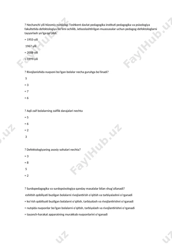 iyat bo’lib ularni maxsus shifoxonalarda davolash ishlarini tashkil etish ? nechanchi yili nizomiy noniidagi toshkent davlat pedagogika instituti pedagogika va psixologiya fakultetida defektologiya bo’limi ochilib, ixtisoslashtirilgan muassasalar uchun pedagog-defektologlarni tayyorlash yo’lga qo’yildi. = 1955-yili 1967-yili = 2008-yili = 1999-yili ? rivojlanishida nuqsoni bo’lgan bolalar necha guruhga bo’linadi? 5 = 3 = 7 = 6 ? aqli zaif bolalarning zaiflik darajalari nechta = 5 = 6 = 2 3 ? defektologiyaning asosiy sohalari nechta? = 3 = 8 5 = 2 ? surdopedagogika va surdopsixologiya qanday masalalar bilan shug’ullanadi? eshitish qobiliyati buzilgan bolalarni rivojlantirish o‘qitish va tarbiyalashni o‘rganadi = ko‘rish qobiliyati buzilgan bolalarni o‘qitish, tarbiyalash va rivojlantirishni o‘rganadi = nutqida nuqsonlar bo‘lgan bolalarni o‘qitish, tarbiyalash va rivojlantirishni o‘rganadi = tayanch-harakat apparatning murakkab nuqsonlarini o‘rganadi ? tiflopedagogika va tiflopsixologiya qanday masalalar bilan shug’ullanadi? = tayanch-harakat apparatning murakkab nuqsonlarini o‘rganadi ko‘rish qobiliyati buzilgan bolalarni o‘qitish, tarbiyalash va rivojlantirishni o‘rganadi = nutqida nuqsonlar bo‘lgan …