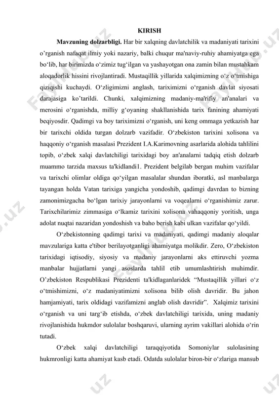 nlarni va voqealarni o‘rganishimiz zarur. tarixchilarimiz zimmasiga o‘lkamiz tarixini xolisona vahaqqoniy yoritish, unga adolat nuqtai nazaridan yondoshish va baho berish kabi ulkan vazifalar qo‘yildi. o‘zbekistonning qadimgi tarixi va madaniyati, qadimgi madaniy aloqalar mavzulariga katta e'tibor berilayotganligi ahamiyatga molikdir. zero, o‘zbekiston tarixidagi iqtisodiy, siyosiy va madaniy jarayonlarni aks ettiruvchi yozma manbalar hujjatlarni yangi asoslarda tahlil etib umumlashtirish muhimdir. o’zbekiston respublikasi prezidenti ta'kidlaganlaridek “mustaqillik yillari o‘z o‘tmishimizni, o‘z madaniyatimizni xolisona bilib olish davridir. bu jahon hamjamiyati, tarix oldidagi vazifamizni anglab olish davridir”. xalqimiz tarixini o‘rganish va uni targ‘ib etishda, o‘zbek davlatchiligi tarixida, uning madaniy rivojlanishida hukmdor sulolalar boshqaruvi, ularning ayrim vakillari alohida o‘rin tutadi. o‘zbek xalqi davlatchiligi taraqqiyotida somoniylar sulolasining hukmronligi katta ahamiyat kasb etadi. odatda sulolalar biron-bir o‘zlariga mansub yirik namoyanda faoliyati orqali mashhurlikka erishadilar (masalan, eftaliylar, anushteginiylar, temuriylar). somoniylar ham shunday, ular aslida somon qishlog‘i oqsoqoli somonxudotning avlodlaridir. arablarga qarshi olib borilgan tinimsiz kurashlar natijasida ix asrning ikkinchi yarmidan boshlab …