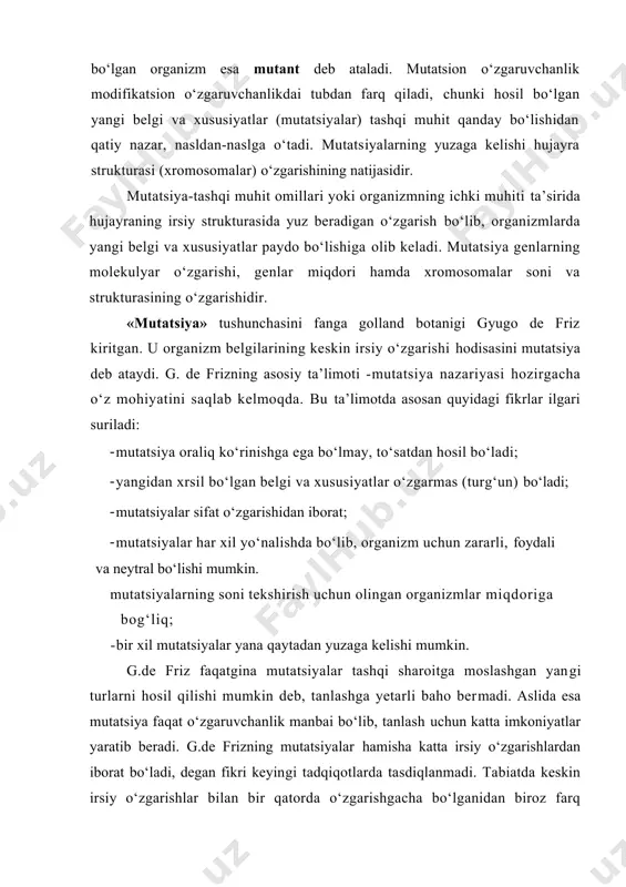 keyingi tadqiqotlarda tasdiqlanmadi. tabiatda keskin irsiy о‘zgarishlar bilan bir qatorda о‘zgarishgacha bо‘lganidan biroz farq qiladigan kichik mutatsiyalar ham kо‘p uchraydi. g.de frizning mutatsiya tо‘g‘risidagi ta’limoti seleksiya amaliyotida katta ahamiyatga ega bо‘ldi, chunki mutatsiyalarning sakrash tarzida rо‘y berishi hamon о‘z kuchida qolmoqda. xromosomalarning morgan qonuniyatlari asosida chalkashuvi jarayonida genlarning birikishi va qayta kombinatsiyalanishi hodisalarini aniqlash mutatsiya haqidagi ta’limotning yanada rivojlanishiga sabab bо‘ldi. mutatsion о‘zgaruvchanlik barcha tirik organizmlar uchun umumiydir. mutatsiya jarayoni shartli ravishda ikkiga-spontan va induktiv mutatsiyalarga ajratiladi; oddiy quyosh nuri va qattiq sovuq yoki organizmning ichki bioximiyaviy, fiziologik reaksiyalari ta’sirida tabiiy hosil bо‘ladigan irsiy о‘zgarishlar spontan mutatsiya deyiladi. maxsus ta’sir kо‘rsatadigan omillar-radiy nurlari va ximiyaviy moddalar kabilar ta’sirida sun’iy hosil bо‘ladigan irsiy о‘zgarishlar induktiv mutatsiyalar deyiladi. induktiv mutatsiyalar irsiy о‘zgarishlar va genlarning sirini kо‘proq ochishga hamda о‘rganishga yordam bermoqda. mutatsiyalar yirik (makro) va mayda (mikro) bо‘lishi mumkin. yirik mutatsiyalar organizmning irsiyatini keskin о‘zgartiradi. natijada butun-butun organlarning rivojlanishi sezilarli о‘zgarib, har …