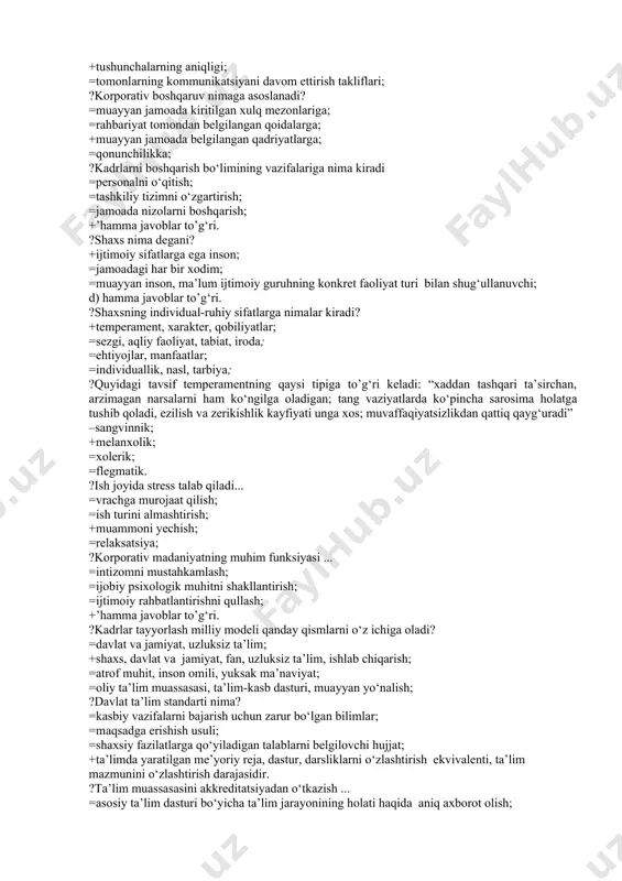 nikatsiyaning axborot mezoni bu ... =muloqotning ijobiy muhiti; =kommunikatsiya bo‘yicha xamkorlarning kelishuvi; +tushunchalarning aniqligi; =tomonlarning kommunikatsiyani davom ettirish takliflari; ?korporativ boshqaruv nimaga asoslanadi? =muayyan jamoada kiritilgan xulq mezonlariga; =rahbariyat tomondan belgilangan qoidalarga; +muayyan jamoada belgilangan qadriyatlarga; =qonunchilikka; ?kadrlarni boshqarish bo‘limining vazifalariga nima kiradi =personalni o‘qitish; =tashkiliy tizimni o‘zgartirish; =jamoada nizolarni boshqarish; +’hamma javoblar to’g‘ri. ?shaxs nima degani? +ijtimoiy sifatlarga ega inson; =jamoadagi har bir xodim; =muayyan inson, ma’lum ijtimoiy guruhning konkret faoliyat turi bilan shug‘ullanuvchi; d) hamma javoblar to’g‘ri. ?shaxsning individual-ruhiy sifatlarga nimalar kiradi? +temperament, xarakter, qobiliyatlar; =sezgi, aqliy faoliyat, tabiat, iroda; =ehtiyojlar, manfaatlar; =individuallik, nasl, tarbiya; ?quyidagi tavsif temperamentning qaysi tipiga to’g‘ri keladi: “xaddan tashqari ta’sirchan, arzimagan narsalarni ham ko‘ngilga oladigan; tang vaziyatlarda ko‘pincha sarosima holatga tushib qoladi, ezilish va zerikishlik kayfiyati unga xos; muvaffaqiyatsizlikdan qattiq qayg‘uradi” –sangvinnik; +melanxolik; =xolerik; =flegmatik. ?ish joyida stress talab qiladi... =vrachga murojaat qilish; =ish turini almashtirish; +muammoni yechish; =relaksatsiya; ?korporativ madaniyatning muhim funksiyasi …