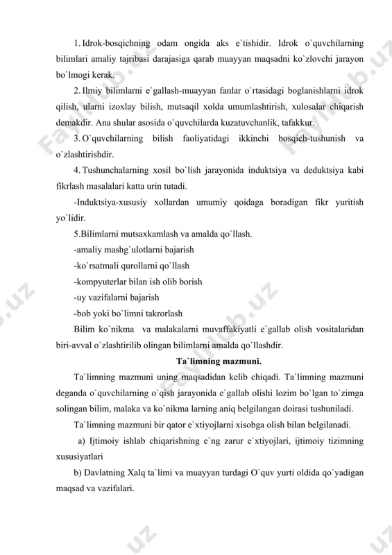 «moddiy ma`lumot» nazariyasi paydo bo`ldi. xozirgi zamon maktablarida ta`limning mazmuni umuminsoniy fazilatlarga e`ga bo`lgan iymonli, e``tiqodli yoshlarni tarbiyalab etishtirishdan iboratdir. bundan tashqari maktablarda yoshlarga kurik ilmiy bilimlar bermasdan ularga turmushda zarur bo`ladigan xalq xunarmandchiligi, tabobat asoslari, odob-axlok yo`nalishdagi fanlarni ko`proq o`qitish talab e`tilmokda.maktablarda «odobnoma» fani va diniy «islom tarixi va madaniyati» ni o`qitish ayni muddoodir. o`qitish rejasi. o`qitish rejasi davlat xujjatidir. o`quv rejasi-barcha umumta`lim maktablarida so`zsiz amal qilinishi lozim bo`lgan davlat xujjatidir.maktabning o`quv rejasi xalq ta`limi vazirligi tomonidan tasdiklanadi. o`quv rejasini to`zishda quyidagi omillarga asoslaniladi. 1)o`quv rejasi o`quv-tarbiya ishining maqsad va vazifalariga asoslanadi. maqsad ilmiy bilimlar berish, olgan bilimlarni xayotda qo`llashini urgatishdir. 2)maktablarning birligi o`z qoidalariga asoslanadi (ya`ni boshlang`ich maktab 1-4 sinf, to`liqsiz maktab 8-9 sinf, umumta`lim maktab 10-11) 3.to`liqsiz va urta maktablarda o`quvchilarga bir butun tugal bilim beriladi. 4.o`quv rejasi kiritilgan fanlarning xajmi qaysi sinfda o`qitilishi, ajratilgan soati bolalarning yosh va bilim saviyasiga qarab belgilanadi. o`quv rejasi-jugrofiya, biologiya, fizika, …