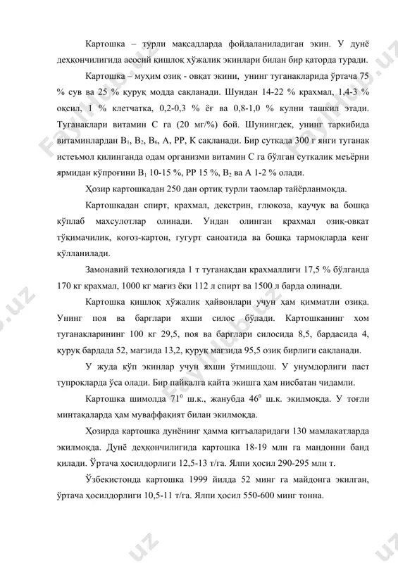 ҳосил 290-295 млн т. ўзбекистонда картошка 1999 йилда 52 минг га майдонга экилган, ўртача ҳосилдорлиги 10,5-11 т/га. ялпи ҳосил 550-600 минг тонна. ўзбекистонда ҳозирда аҳоли жон бошига 22-25 кг картошка ишлаб чикилмоқда, келажакда бу кўрсаткич 50-55 кг етказилиши режалаштирилган. тарихи. маданий картошканинг ватани жанубий америка. американинг турли минтақаларида эрамиздан 1-2 минг йил муқаддам унинг турли турлари экин сифатида ўстирилиб бошланган. чилининг ўрта қисми ва чилое оролида картошканинг тетраплоид (2n=48) турлари маданийлаштириб бошланган. улардан solanum furberosum келиб чиққан. ҳозирги пайтда селекция ишларида картошканинг 160 турларидан фойдаланилмокда. ҳозирда s. fuberosum турига мансуб 2000 дан ортиқ нав маълум. улардан 600-800 таси ҳозир кенг тарқалган. америкадан европага картошка xvi асрнинг ўрталарида келтирилган, кейин испаниядан бошқа давлатларга тарқалган. ўзбекистонга картошка россиядан келтирилган. ҳозир картошканинг ўстириш технологияси, селекция ва уруғчилиги билан ўзбекистон сабзавотчилик, полизчилик ва картошкачилик илмий тадқиқот институти, самкхи, тошдау шуғулланмоқда. ботаник таърифи. кaртошка solanum l авлодига, итузумдошлар (solanaceae) оиласига мансуб. маданий картошка - solanum …