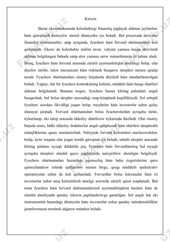 wda zárúrli qural esaplanadı. bul tema fyuchers hám forvard shártnamalarınıń ayırmashılıqların túsiniw hám de olardıń ámeliyatda qanday islewin jaqtılandıriwge qaratılǵan. sol arqalı hár eki instrumenttiń bazardaǵı áhmiyetin hám investorlar ushın qanday múmkinshilikler jaratılıwmasın tereńrek ańǵarıw múmkin boladı. fyucherler haqqında. sonıń menen birge, fyuchers hám forvard shártnamalarınıń ayırmashılıqları olardıń risk dárejesine de tásir kórsetedi. fyuchers shártnamaları birja tárepinen kepillik berilgenligi sebepli, tárepler arasında tólewler hám minnetlemelerdiń orınlanıwı joqarı dárejede támiyinlenedi. kliring palatası hár bir kelisimdi qadaǵalaw etip baradı hám hár kúni bahalardıń ózgeriwine qaray esap -kitaplardı ámelge asıradı. bul bolsa likvidlikning joqarı bolıwına hám investorlar ushın isenimli ortalıq jaratılıwına xızmet etedi. forvard kelisimleri bolsa óz-ara isenimge tiykarlanǵan bolıp, hár eki tárep kelisim shártlerin atqarmaslik qáwipine dus keliwi múmkin. mısalı, bir tárep bahalar ózgeriwinen payda alıw ushın kelisimdi orınlawdan bas tartıwı yamasa keshiktirishi múmkin. bunday jaǵdaylar investorlar hám kárxanalar ushın qosımsha qáwip tuwdıradı. ásirese, bazardaǵı biyqararlıq joqarı bolǵan dáwirlerde forvard kelisimleri menen …
