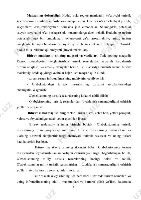 hi turistik korxonalarni birlashtirgan boshqaruv mavjud emas. ular o’z o’zicha faoliyat yuritib, sayyohlarni o’z imkoniyatlari doirasida jalb etmoqdalar. shuningdek, potensial sayyoh sayohatini o’zi boshqarishda muammolarga duch keladi. hududning turizm potensiali faqat bir tomonlama rivojlanayapti ya’ni asosan diniy, tarixiy turizm rivojlanib, tarixiy obidalarni namoyish qilish bilan cheklanib qolyapmiz. turistik hudud to’la reklama qilinmayapti (buyuk manzillar). bitiruv malakaviy ishining maqsad va vazifalari. tadqiqotning maqsadi: region iqtisodiyotini rivojlantirishda turistik resurslardan samarali foydalanish o’rnini aniqlash, va amaliy tavsiyalar berish. bu maqsadga erishish uchun bitiruv malakaviy ishida quyidagi vazifalar bajarilishi maqsad qilib olindi: - turizm resurs infratuzilmasining mohiyatini ochib berish; - o`zbekistondagi turistik resurslarning turizmni rivojlantirishdagi ahamiyatini o`rganish; - o`zbekistonning turistik resurslarining holatini tahlil qilish; - o`zbekistonning turistik resurslaridan foydalanish samaradorligini oshirish yo`llarini o`rganish. bitiruv malakaviy ishining tarkibi kirish qismi, uchta bob, yettita paragraf, xulosa va foydalanilgan adabiyotlar qismidan iborat. bitiruv malakaviy ishining birinchi bobida o`zbekistonning turistik resurslarning ijtimoiy-iqtisodiy mazmuni, turistik resurslarning tushunchasi va ularning …