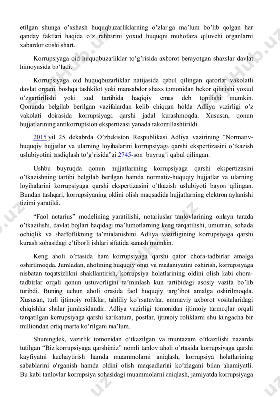rlik qiladi; · korrupsiyaga qarshi kurashish sohasida xalqaro hamkorlikni amalga oshiradi. korrupsiyani oldini olish uchun ijtimoiy-iqtisodiy rivojlanish va tadbirkorlik sohasida amalga oshirilayotgan quyidagi chora-tadbirlar quyidagilardan iborat: · maʼmuriy va byurokratik toʼsiqlarni bartaraf etish, roʼyxatga olish, ruxsat etish va litsenziyaga doir tartib-taomillarni soddalashtirish hamda ularning tezkorligini oshirish; · davlat organlarining nazorat-tekshiruv vazifalarini maqbullashtirish, tadbirkorlik subʼektlarining faoliyatini tekshirish tizimini takomillashtirish, ularning faoliyatiga qonunga xilof ravishda aralashishga yoʼl qoʼymaslik; · tadbirkorlik faoliyatini olib borish uchun teng shart-sharoitlar yaratish va insofsiz raqobatga yoʼl qoʼymaslik; · taʼlim, sogʼliqni saqlash, ijtimoiy taʼminot, kommunal xizmat koʼrsatish sohasida va ijtimoiy-iqtisodiy rivojlanishning boshqa sohalarida aholi uchun adolatli shart-sharoitlarni hamda teng imkoniyatlarni yaratish, korrupsiyaga oid huquqbuzarliklarga yoʼl qoʼymaslik. davlat organlarining xodimlari ularni korrupsiyaga oid huquqbuzarliklar sodir etishga koʼndirish maqsadida biror-bir shaxs oʼzlariga murojaat etganligiga doir barcha hollar toʼgʼrisida, shuningdek davlat organlarining boshqa xodimlari tomonidan sodir etilgan shunga oʼxshash huquqbuzarliklarning oʼzlariga maʼlum boʼlib qolgan har qanday faktlari haqida oʼz rahbarini yoxud …