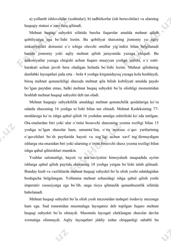 xslar davlat xizmatiga olinmaydi. aqliy layoqatlari jiddiy izdan chiqqanligi sababli bu toifadagi shaxslar o`z faoliyatlarini nazorat qila olishmaydi, o`z harakatlariga javob berolmaydi. fuqaro mehnat huquqiy layoqati mazmuni yuqoridagilardan tashqari uning salomatligi ahvoliga, malakasiga, bilimiga, ayrim hollarda jinsiga va boshqa holatlarga bog`liq bo`ladi. mehnat huquqiy layoqati chegaralari, imkoniyatlar chegarasi davlat tomonidan, ish beruvchi tomonidan belgilanadi. o`zbekiston respublikasi konstitutsiyasining 37-moddasida har bir fuqaro o`z jismoniy, akliy, ishchanlik imkoniyatlaridan erkin foydalanishi mumkinligi, ish turi, joyini erkin tanlashga haqli ekanligi belgilab qo`yilgan. fuqaro mehnat huquqiy layoqatini cheklanishiga faqat qonunlarda maxsus nazarda tutilgan hollardagina yo`l qo`yiladi. masalan, o`zbekiston respublikasi jinoyat kodeksining 45-moddasida sodir etilgan jinoyat uchun fuqaro muayyan huquqlardan, ya`ni ma`lum kasb, lavozimlarda ishlashiga sud belgilagan muddat davomida yo`l qo`yilmasligi tarzidagi jinoiy jazo nazarda tutilgan . fuqaro mehnat huquqlari doimiy va butunlay cheklanishi mumkin emas hamda doim vaqtinchalik, cheklangan doirada bo`ladi. mehnat munosabatlari ishtirokchisi bo`lgan xodimning mehnat huquqi subyekti sifatidagi huquq-muomala layoqati mazmuni mehnat qonunchiligi …