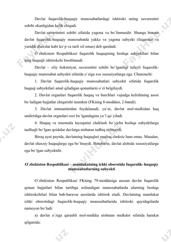 ilarda namoyon bo`ladi: a) davlat o`ziga qarashli mol-mulkka nisbatan mulkdor sifatida harakat qilganida; b) egasi bo`lmagan yoki egasi noma`lum bo`lgan ashyo egasiz hisoblanib, u sud qarori bilan davlat egaligiga o`tkazilganida (fkning 191-moddasi); v) fuqarolik kodeksining 193-moddasiga, 2-bandiga binoan ashyoni topib olgan shaxs topilgan ashyoni mulk qilib olishdan bosh tortsa, ashyo davlat mulkiga o`tganda; g) har bir fuqaro vasiyat bo`yicha o`zining butun mulkini yoki uning bir qismini davlatga vasiyat qilib meros tariqasida qoldirishida (fkning 1120-moddasi); d) o`zbekiston respublikasi davlati huquq subyekti sifatida ba`zi fuqarolik-huquqiy xarakterda bo`lgan kredit munosabatlarida, masalan, davlat zayomi obligatsiyalarini sotishida, qarz shartnomasida ishtirok etganida; ye) tabiiy ofatlar, avariyalar, epidemiyalar, epizotiyalar yuz bergan taqdirda va favqulodda tusdagi boshqa vazifalarda mol-mulk jamiyat manfaatlarini ko`zlab, davlat hokimiyati organi qaroriga muvofiq mulkdordan unga mol-mulkning qiymatini to`lagan holda qonun hujjatlarida belgilangan tartibda va shartlar asosida olib qo`yilishida (rekvizitsiya). bunda rekvizitsiya o`tkazilishiga sabab bo`lgan vaziyatlarning amal qilishi to`xtaganidan keyin rekvizitsiya qilingan mol-mulkning sobiq egasi …