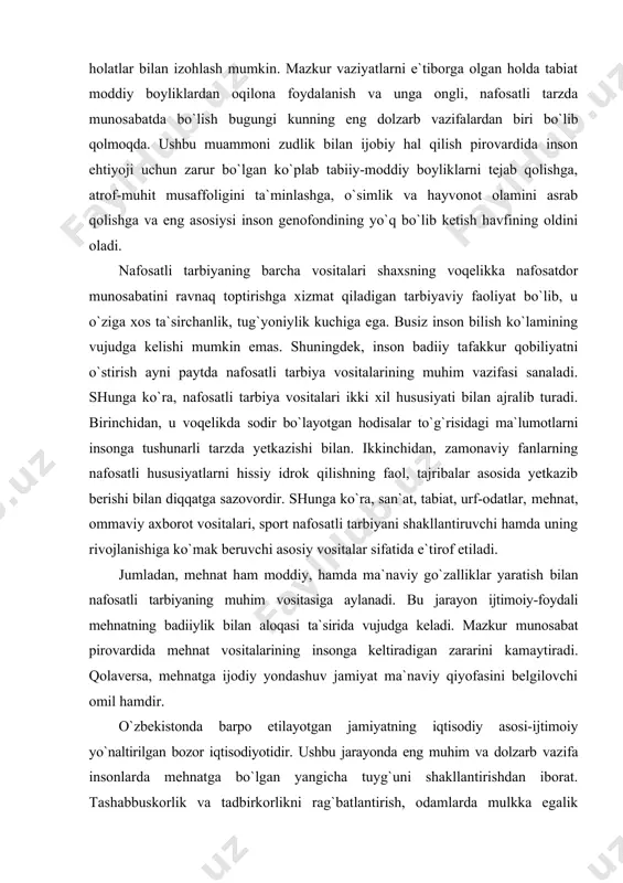 tida olib borilgan noto`g`ri ishlarga ham bog`liq. shuning natijasi o`laroq, aytish joiz bo`lsa, hvfli vaziyatlar yuzaga keldi. jumladan, yer sifat tarkibining to`xtovsiz ravishda pasayib borayotganligi, suv zahiralarining (er osti va yer usti) keskin taqchinligi, havo bo`shlig`ining ifloslanishi va albatta, orol dengizining qurib borishi va hokazo shu singari havfli holatlar bilan izohlash mumkin. mazkur vaziyatlarni e`tiborga olgan holda tabiat moddiy boyliklardan oqilona foydalanish va unga ongli, nafosatli tarzda munosabatda bo`lish bugungi kunning eng dolzarb vazifalardan biri bo`lib qolmoqda. ushbu muammoni zudlik bilan ijobiy hal qilish pirovardida inson ehtiyoji uchun zarur bo`lgan ko`plab tabiiy-moddiy boyliklarni tejab qolishga, atrof-muhit musaffoligini ta`minlashga, o`simlik va hayvonot olamini asrab qolishga va eng asosiysi inson genofondining yo`q bo`lib ketish havfining oldini oladi. nafosatli tarbiyaning barcha vositalari shaxsning voqelikka nafosatdor munosabatini ravnaq toptirishga xizmat qiladigan tarbiyaviy faoliyat bo`lib, u o`ziga xos ta`sirchanlik, tug`yoniylik kuchiga ega. busiz inson bilish ko`lamining vujudga kelishi mumkin emas. shuningdek, inson badiiy tafakkur qobiliyatni …
