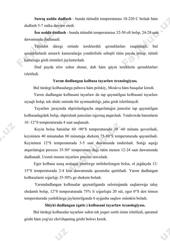 damlı bolıp, 12°s temperaturada 75% li ızǵarlıqta 20 sút, eger 0°s den tómen temperaturada yashiklarga jaylastırilganda 6 ayǵasha saqlaw múmkin boladı. shiyki dudlangan (qattı ) kolbasani tayarlaw texnologiyası. bul túrdegi kolbasalar tayarlaw ushın tek joqarı sortlı ónim isletiledi, qaramal góshi hám yog'siz cho'chqaning góshi bolıwı kerek. bul kolbasalarni tayarlaw texnologiyasında quydagi bólek tamonlari bar. góshni duzlawda 100 kg góshga 4 kg duz, 75 g nitrit qosılıp yetiltirish ushın 2-3°s temperaturada 5-7 sutka saqlanadı. farshni aralastırıw waqtında suw qosılmaydı. farsh lágenlerde (dayıra) 3-4°s temperaturada 24 saat saqlanadı. farshni qabıqlarǵa shprislash aste menen 10 -15 atm. basımda ámelge asıriladı. batonlar keseine bir neshe sheńber qaldırilgan halda bekkem baylanısadı. kolbasa batonlarini 2-4°s temperaturada, xavo ızǵarlıǵı 85-90% bolǵan tındırıw kamerasında 5-7 kún dawamında tındırıladı. batonlar tındırilgandan keyin, temperaturası 18-22° bolǵan tútin menen 5-7 sutka dudlash kamerasında dudlanadi. kolbasa dudlangandan keyin 12°s temperaturada hám xavo ızǵarlıǵı 75% te 25-30 kún dawamında quritiladi. tayın kolbasani ızǵarlıǵı …