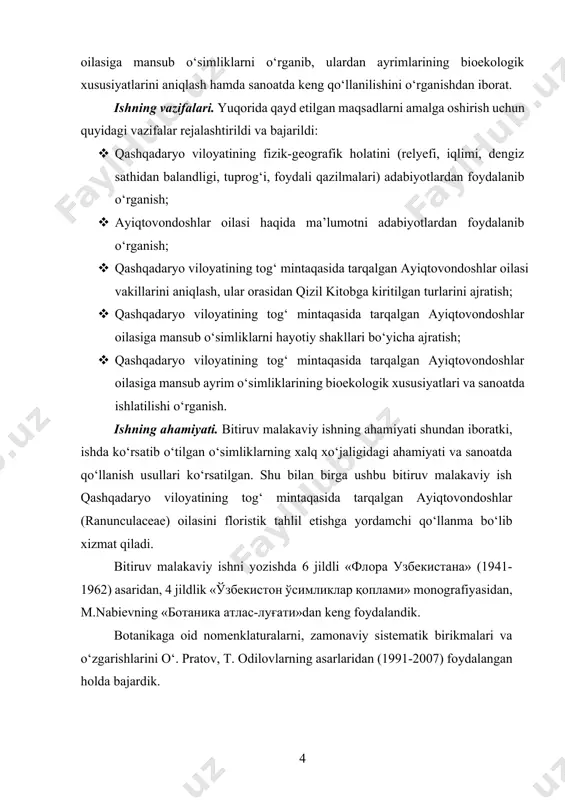 iqlimi, dengiz sathidan balandligi, tuprog‘i, foydali qazilmalari) adabiyotlardan foydalanib o‘rganish; · ayiqtovondoshlar oilasi haqida ma’lumotni adabiyotlardan foydalanib o‘rganish; · qashqadaryo viloyatining tog‘ mintaqasida tarqalgan ayiqtovondoshlar oilasi vakillarini aniqlash, ular orasidan qizil kitobga kiritilgan turlarini ajratish; · qashqadaryo viloyatining tog‘ mintaqasida tarqalgan ayiqtovondoshlar oilasiga mansub o‘simliklarni hayotiy shakllari bo‘yicha ajratish; · qashqadaryo viloyatining tog‘ mintaqasida tarqalgan ayiqtovondoshlar oilasiga mansub ayrim o‘simliklarining bioekologik xususiyatlari va sanoatda ishlatilishi o‘rganish. ishning ahamiyati. bitiruv malakaviy ishning ahamiyati shundan iboratki, ishda ko‘rsatib o‘tilgan o‘simliklarning xalq xo‘jaligidagi ahamiyati va sanoatda qo‘llanish usullari ko‘rsatilgan. shu bilan birga ushbu bitiruv malakaviy ish qashqadaryo viloyatining tog‘ mintaqasida tarqalgan ayiqtovondoshlar (ranunculaceae) oilasini floristik tahlil etishga yordamchi qo‘llanma bo‘lib xizmat qiladi. bitiruv malakaviy ishni yozishda 6 jildli «флора узбекистана» (1941-1962) asaridan, 4 jildlik «ўзбекистон ўсимликлар қоплами» monografiyasidan, m.nabievning «ботаника атлас-луғати»dan keng foydalandik. botanikaga oid nomenklaturalarni, zamonaviy sistematik birikmalari va o‘zgarishlarini o‘. pratov, t. odilovlarning asarlaridan (1991-2007) foydalangan holda bajardik. dorivor o‘simliklarni aniqlashda …