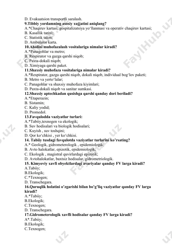 lar kiradi? a.*panagohlar va metro; b. respirator va gazga qarshi niqob; c. paxta-dokali niqob; d. ximiyaga qarshi paket. 11.shaxsiy muhofaza vositalariga nimalar kiradi? a.*respirator, gazga qarshi niqob, dokali niqob, individual bog‘lov paketi; b. metro va yerto‘lalar; c. panagohlar va shaxsiy muhofaza kiyimlari; d. paxta-dokali niqob va sanitar sumkasi. 12.shaxsiy aptechkadan qusishga qarshi qanday dori beriladi? a.*etaperazin; b. sistamin; c. kaliy yodid; d. promedol. 13.favqulodda vaziyatlar turlari: a.*tabiiy,texnogen va ekologik; b. suv hodisalari va biologik hodisalari; c. kuyish , suv toshqini; d. qor ko‘chkisi , yer ko‘chkisi. 14. tabiiy tusdagi favqulotda vaziyatlar turlarini ko’rsating? a.* geologik, gidrometerologik , epidemiologik; b. avto halokatlar, epizotik, epidemiologik; c. ekologik , magistral quvirlardagi epizotik; d. avtohalokatlar, baxtsiz hodisalar, gidrometriologik. 15. kimyoviy xavfi obyektlardagi avariyalar qanday fv larga kiradi? a.tabiiy; b.ekologik; c.*texnogen; d. transchegara. 16.quruqlik holatini o’zgarishi bilan bo’g’liq vaziyatlar qanday fv larga kiradi? a.*tabiiy; b.ekologik; c.texnogen; d. transchegara. 17.gidrometerologik xavfli hodisalar qanday fv larga kiradi? …