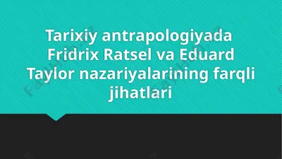 tarixiy antrapologiyada  fridrix ratsel va eduard taylor nazariyalarining farqli jihatlari — PPTX