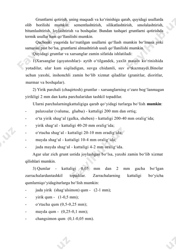 ta yirik shag‘al (galka, sheben) - kattaligi 200-40 mm oralig‘ida; · yirik shag‘al - kattaligi 40-20 mm oralig‘ida; · o‘rtacha shag‘al - kattaligi 20-10 mm oradig‘ida; · mayda shag‘al - kattaligi 10-4 mm oralig‘ida; · juda mayda shag‘al - kattaligi 4-2 mm oralig‘ida. agar ular zich grunt ustida joylashgan bo‘lsa, yaxshi zamin bo‘lib xizmat qilishlari mumkin. 3) qumlar - kattaligi 0,05 mm dan 2 mm gacha bo‘lgan zarrachalardantashkil topadilar. zarrachalarning kattaligi bo‘yicha qumlarniqo‘yidagiturlarga bo‘lish mumkin: · juda yirik (shag‘alsimon) qum - (2-1 mm); · yirik qum - (1-0,5 mm); · o‘rtacha qum (0,5-0,25 mm); · mayda qum - (0,25-0,1 mm); · changsimon qum (0,1-0,05 mm). qum,agar yuvilib ketmaydigan holatda, bir tekis zichlikda va qalinlikda qatlam bo‘lib yotgan bo‘lsa, binolar uchun yaxshi zamin bo‘lib xizmat qiladi. 4) gruntdagi kattaligi 0,05 mm dan 0,005 mm gacha bo‘lgan zarrachalarni changsimonlar deb ataladi. agar qum tarkibida bunday zarrachalar15% dan 50% gacha bo‘lsa, qumni changsimonlar …