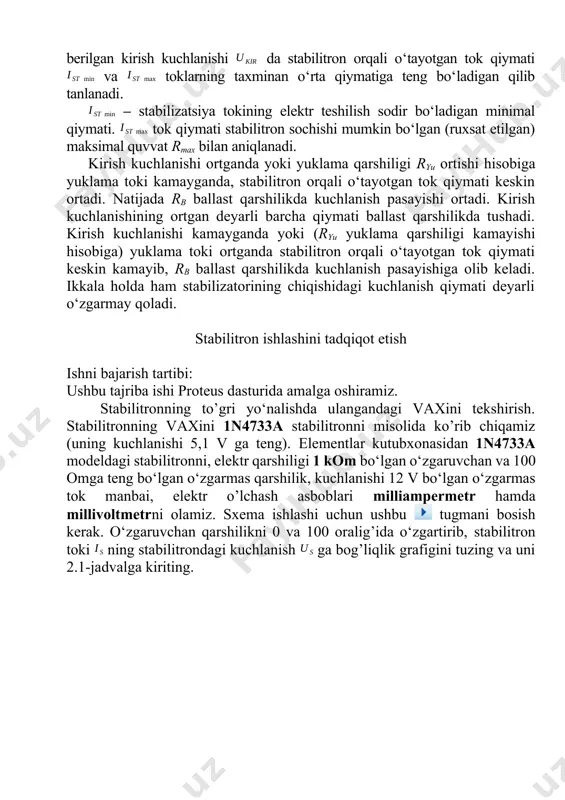 ng bo‘lgan o‘zgarmas qarshilik, kuchlanishi 12 v bo‘lgan o‘zgarmas tok manbai, elektr o’lchash asboblari milliampermetr hamda millivoltmetrni olamiz. sxema ishlashi uchun ushbu tugmani bosish kerak. o‘zgaruvchan qarshilikni 0 va 100 oralig’ida o‘zgartirib, stabilitron toki ning stabilitrondagi kuchlanish ga bog’liqlik grafigini tuzing va uni 2.1-jadvalga kiriting. 2.4-rasm. stabilitronning to‘g‘ri yo‘nalishda ulangandagi vaxsini tekshirish sxemasi 2.1-jadval stabilitron to‘g‘ri ulanish volt-amper xarakteristikasi. r 5 15 25 35 45 55 65 75 80 85 90 95 100 stabilitronning teskari yo‘nalishda ulangandagi vaxini tekshirish. stabilitronning vaxini 1n4733a stabilitron misolida ko’rib chiqamiz (uning kuchlanishi 5,1 v ga teng). 2.5-rasm. stabilitronning teskari yo‘nalishda ulangandagi vaxini tekshirish sxemasi stabilitron toki ning dioddagi kuchlanish ga bog’liqlik grafigini tuzing va uni 2.2-jadvalga kiriting. 2.2-jadval stabilitron teskari ulanish volt-amper xarakteristikasi r 5 15 25 35 45 55 65 75 80 85 90 95 100 olingan ma’lumotlar asosida (2.1-2.2-jadvallar) 1n4733a stabilitronning, vaxini chizing. hisobot mazmuni 1. laboratoriya ishining bayoni. 2. o’lchash natijalari …