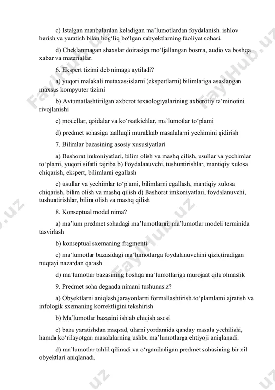 to‘plami, yuqori sifatli tajriba b) foydalanuvchi, tushuntirishlar, mantiqiy xulosa chiqarish, ekspert, bilimlarni egallash c) usullar va yechimlar to‘plami, bilimlarni egallash, mantiqiy xulosa chiqarish, bilim olish va mashq qilish d) bashorat imkoniyatlari, foydalanuvchi, tushuntirishlar, bilim olish va mashq qilish 8. konseptual model nima? a) ma’lum predmet sohadagi ma’lumotlarni, ma’lumotlar modeli terminida tasvirlash b) konseptual sxemaning fragmenti c) ma’lumotlar bazasidagi ma’lumotlarga foydalanuvchini qiziqtiradigan nuqtayi nazardan qarash d) ma’lumotlar bazasining boshqa ma’lumotlariga murojaat qila olmaslik 9. predmet soha degnada nimani tushunasiz? a) obyektlarni aniqlash,jarayonlarni formallashtirish.to‘plamlarni ajratish va infologik sxemaning korrektligini tekshirish b) ma’lumotlar bazasini ishlab chiqish asosi c) baza yaratishdan maqsad, ularni yordamida qanday masala yechilishi, hamda ko‘rilayotgan masalalarning ushbu ma’lumotlarga ehtiyoji aniqlanadi. d) ma’lumotlar tahlil qilinadi va o‘rganiladigan predmet sohasining bir xil obyektlari aniqlanadi. 10. mehmonxona faoliyatida intellektual yondashuvni talab qiluvchi jarayon nimalardan iborat? a) savdo, bronlash, mehmonlarni joylashtirish, konferehtsiyalar tashkil etish, moliyaviy nazorat, korxona faoliyatini boshqarish xizmatlarini tahlil qilish istalgan kattalikdagi …