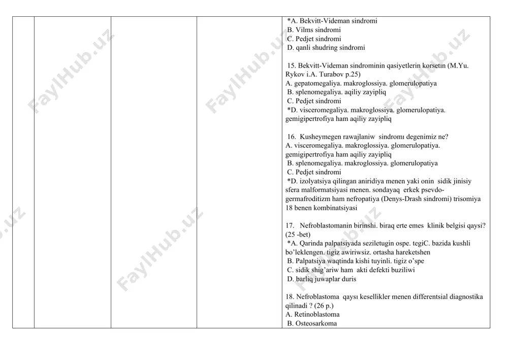 alip taslanadi c. o’spe toliq alip taslanbagan d. o'kpede. bawirda. suyeklerde. kontrlateral buyrekte uzaq gematogen metastazlar 23. nefroblastoma rawajlaniwinin 2 –basqıshin ko’rsetin’? (26 bet) a. buyrek kapsulasinin juzesi intakt . bul gistologik tekseriw menen aniqlanadi *b. o’spe biopsiyasi o'tkiziledi yaki shegaralangan qaptal kesiledi c. operatsiyadan aldin yaki onin waqtinda o’spe jariliwi d. eki tarepleme o’spe 24. nefroblastomanın rawajlaniwinin 3 –basqishina tarip berin’? (26 bet) a. o’spe buyrek penen shegaralangan ham toliq rezektsiya qilinadi b. o’spe buyrekten sirtqa shigadi . biraq putkulley alip taslanadi * c. o’spe toliq alip taslanbagan d. o'kpede. bawirda. suyeklerde . kontrlateral buyrekte uzaq gematogen metastazlar 25. nefroblastoma rawajlaniwinın 3 –basqishin ko’rsetin’? (26 bet) a. buyrek kapsulasinin juzesi intakt . bul gistologik tekseriw menen aniqlanadi b. o’spe biopsiyasi o'tkiziledi yaki shegaralangan qaptal kesiledi *c. operatsiyadan aldin yaki onin waqtinda o’spe jariliwi d. eki tarepleme o’spe 28. nefroblastoma rawajlaniwinin 4 –basqishina tarip berin’? (26 bet) a. o’spe buyrek …