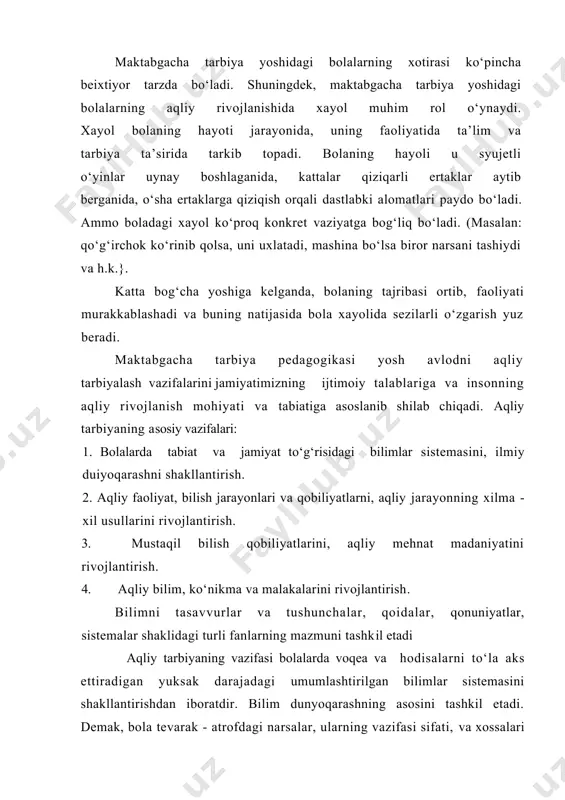bilib oladilar. jonsiz tabiat, о‘simliklar, hasharot va hayvonlarni kuzatishi jarayonida tarbiyachi bolalarda borliq tug‘risidagi materialistik tasavvurlarni shakllantirib boradi. bilimlarni egallab borish natijasida bolaning shpxsi xam shakllanib boradi. bola san’tning har xil turlari tо‘g‘risidagi tasavvur va tushunchalarni egallab oladi. bilim insonning mehnatga munosabatini shakllantiradi. aqliy faoliyatni rivojlantirish bilim hajmi va xususiyatiga bog‘liq. aqliy faoliyatni rivojlantirish esa psixik jarayonlarni sezgi va idrok etish, taassurot, xotira, fikrlash, tasavvur va nutqni shakllantirishni ham bildiradi. bunda ularga aqliy faoliyatning g‘oyat samaradorligini ta’minlaydigan his - tuyg‘ular nozikligi va aniqligi, idrok etishning sobitqadamligi va tulaqonli, esda qolishning mustahkamligi va ongligi, tafakkur mantiqi va uning moslashuvchanligi, ijodiy xususiyat va mustaqillik xos bо‘lishi kerak. maktabgacha tarbiya yoshidagi bolalar о‘zlariga tushunarli bо‘lgan ijtimoiy voqea va hodisalar, kishilarning mehnati, umumxalq bayramlari, respublikamizda yashaydigan ba’zi xalqlar hayoti bilan tanishtiriladi. bu tadbirlar ularda jamiyatimiz ijtimoiy hayotiga qiziqish uyg‘otish, vatanga muhabbat tuygusi va baynalminalchilik asoslarini shakllantirishga yordam beradi. aqliy ta’lim - maktabgacha tarbiya yoshidagi …