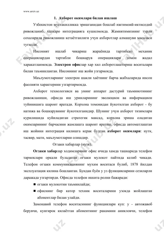 гичсиз ишлаши ва офис ичида жойдан жойга кучиш имконини беради. ва нихоят партотив телефон асл харакатчанликка эга, чунки у абонент билан автомобилдан, кемадан ва самолётдан туриб гаплашиш имконини беради. бу максадда «уяли» алока кенг кулланилмокда. когоз хужжатлар. когозли хужжатнинг норматив киймати - бу адолатнинг мухим таркибий кисмидир. инсон когоз билан ишлаш куникмасига эга. шунинг учун когозли хабарларнинг когозсиз хабарлар тарафидан сикиб чикарилиши мумкин эмас. когозли хабарларни узатиш воситалари куп. бунда оддий телеграф алокаси телетайп алокасига айланган. ривожланган воситалардан яна бири - телефакс алокаси. факс (лотинча - faxsimile, ухшашини ярат) - хужжат оригиналини худди узидай акс эттиради. бунда, узатишда хабар элементларни сканерлаш йули билан узаттирилади. кабул килиш аппарати катордаги кетма-кет сигналларни кабул килиб, когоздаги тасвирга айлантиради. матнни когозли ташувчидан ажратиб олиш учун укиш курилмаси ишлатилади. офисдаги хужжатларни ксерокс ёрдамида нусхалаш оммавий тусга кирди. 2. электрон ахборот окимлари электрон офисга узок ва якин булган турли манбалардан жуда куп хабарлар келади. уз навбатида …