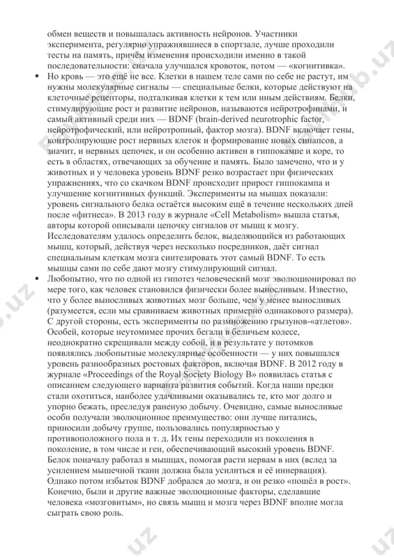 лучшается память, увеличиваются какие-то области мозга? здесь есть несколько объяснений. начнём с эмоций и стресса. · считается, что чувство эйфории, возникающее после длительной физической нагрузки, появляется благодаря эндоканнабиноидам — нейромедиаторным молекулам, которые синтезируются в мозге и действуют на нейроны различных нервных центров. у эндоканнабиноидов много функций: они участвуют в регуляции аппетита, влияют на память, обучение и эмоции и, кроме того, служат своеобразным внутренним обезболивающим, к которому мозг прибегает в самых разных случаях. физические упражнения стимулируют выброс нейромедиаторов, снижающих тревожность и вызывающих лёгкое чувство радости. · но есть и другие антистрессовые механизмы, которые включаются при занятиях спортом. известно, что стресс и депрессия вызывают атрофию нейронов и синапсов: связи между нервными клетками слабеют и рвутся, а новые не образуются. нервная клетка становится «неконтактной» и ненужной, общее разнообразие нервных цепочек уменьшается, а уменьшение числа нервных контуров в свою очередь сказывается на когнитивных способностях и на умении находить выход из трудных ситуаций. два года …