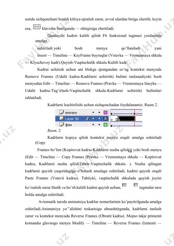 ga ko’chadi. uning yratilishi uchun faqat oldingi va ohirgi kalitli kadrlarni aniqlash kerak holos, o’raliq kadrlarni esa dastur yordamida avtomatik tarzda amalga oshiriladi. bunday animatsiyaning bajarilish tehnikasini ko’ramiz. ishchi stolda aylana chizamiz. vaqtinchalik shkalada birinchi kadr kalitli bo’lib qoladi. ishchi stolda aylana chizamiz. kalitli kadr ustidan chertamiz, kontekst menyu tanlanadi va undan create motion tween (sozdat animatsiyu dvijeniya-harakat animatsiyasini yaratamiz). 30- chi kadr, film uzunligini ko’rsatamiz, sichqonchaning o’ng tugmasi(klavishasini)sini bosilganda bosilganda, qo’yidagi buyruqni insert — keyframe tanlaymiz (vstavit klyuchevoy kadr-kalitli kadrni tanlash) — vaqtinchalik shkalada uchida strelka mavjud gorizontal chiziq paydo bo’ladi va bu harakat amalga oshganini bildiradi. o’rtadagi kadrlar och ko’k ranga bo’yaladi.keyin aylanani boshqa joyga kuchiriladi, va filmni testdan o’tkazish zarur, + tugmalarini boib, amalga oshiriladi yoki control — test movie buyrug’i amalga oshiriladi(upravlenie — testirovanie filma, boshqaruv-filmni testdan o’tkazish). properties paneli yordamida (svoystva-hossalar ) animatsiyaning qushimcha parametrlarini hosil qilish mumkin: — rotate (vrashenie-aylanish) aylanish yo’nalishini aniqlaydi — …