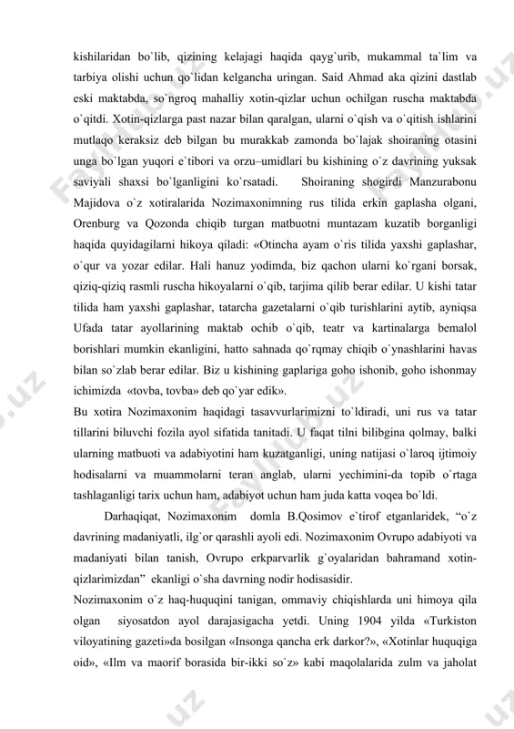 uzatganligi, uning natijasi o`laroq ijtimoiy hodisalarni va muammolarni teran anglab, ularni yechimini-da topib o`rtaga tashlaganligi tarix uchun ham, adabiyot uchun ham juda katta voqea bo`ldi. darhaqiqat, nozimaxonim domla b.qosimov e`tirof etganlaridek, “o`z davrining madaniyatli, ilg`or qarashli ayoli edi. nozimaxonim ovrupo adabiyoti va madaniyati bilan tanish, ovrupo erkparvarlik g`oyalaridan bahramand xotin-qizlarimizdan” ekanligi o`sha davrning nodir hodisasidir. nozimaxonim o`z haq-huquqini tanigan, ommaviy chiqishlarda uni himoya qila olgan siyosatdon ayol darajasigacha yetdi. uning 1904 yilda «turkiston viloyatining gazeti»da bosilgan «insonga qancha erk darkor?», «xotinlar huquqiga oid», «ilm va maorif borasida bir-ikki so`z» kabi maqolalarida zulm va jaholat poymol etgan o`zbek ayolining milliy, insoniy haq-huquqini talab qilib chiqdi. uning maqolalaridan ozodlik orzulari hamda istiqbolga ilinj nafasi ufurib turadi. ha, nozimaxonim o`zining turli ko`lam va maqomdagi maqolalari bilan ayollarimiz orasidan yetishib chiqqan birinchi jurnalist edi. bu publitsist ayol prof. b.qosimovning ta`biri bilan aytganda, “o`zbek ayolining tutqun va jamiyatdagi roli va o`rni masalasini” qo`zg`atadi, ayollarni taqdiri …