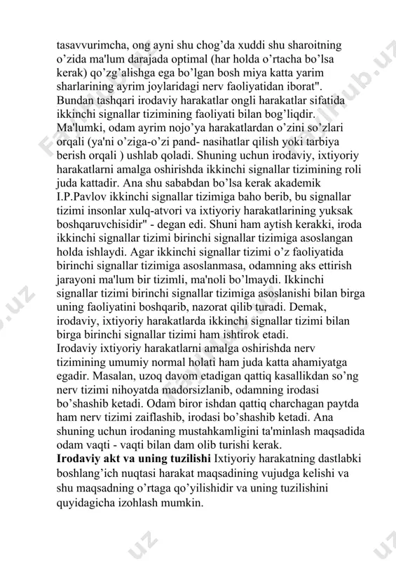 oslangan holda ishlaydi. agar ikkinchi signallar tizimi o’z faoliyatida birinchi signallar tizimiga asoslanmasa, odamning aks ettirish jarayoni ma'lum bir tizimli, ma'noli bo’lmaydi. ikkinchi signallar tizimi birinchi signallar tizimiga asoslanishi bilan birga uning faoliyatini boshqarib, nazorat qilib turadi. demak, irodaviy, ixtiyoriy harakatlarda ikkinchi signallar tizimi bilan birga birinchi signallar tizimi ham ishtirok etadi. irodaviy ixtiyoriy harakatlarni amalga oshirishda nerv tizimining umumiy normal holati ham juda katta ahamiyatga egadir. masalan, uzoq davom etadigan qattiq kasallikdan so’ng nerv tizimi nihoyatda madorsizlanib, odamning irodasi bo’shashib ketadi. odam biror ishdan qattiq charchagan paytda ham nerv tizimi zaiflashib, irodasi bo’shashib ketadi. ana shuning uchun irodaning mustahkamligini ta'minlash maqsadida odam vaqti - vaqti bilan dam olib turishi kerak. irodaviy akt va uning tuzilishi ixtiyoriy harakatning dastlabki boshlang’ich nuqtasi harakat maqsadining vujudga kelishi va shu maqsadning o’rtaga qo’yilishidir va uning tuzilishini quyidagicha izohlash mumkin. maqsad-kishining shu paytda ma'qul yoki zarur deb topgan ish harakatini tasavvur etish demakdir. masalan, …