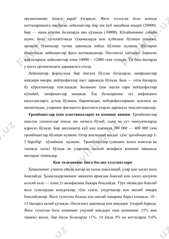 - эритроцитларнинг чўкиш реакцияси (эчр) ўзгариб боради. у чақалоқларда ҳар соатига 1-2 мм ни ташкил қилса, уч ёшда 2 - 7 мм, ўн икки ёшда 12 мм га тенг бўлади. қон группаси, қоннинг ивиш тезлиги онтогенез давомида ўзгармайди. қоннинг ивиш тезлиги 3 - 6 дақиқани ташкил қилади. бола организми ўсган сари қон плазмаси таркибидаги оқсиллар кўпайиб боради. эмбрион қанча ёш бўлса, унинг қонида шунча албумин кўп ва глобулин кам бўлади. шаклли элементлар сони постнатал онтогенезда ўзгариб боради. бир кунлик бола қонининг 1 мм кубида 300 - 600 минг тромбоцитлар бўлади. бир ёшли болаларда эса 200 - 300 минггача тушади. эритроцитлар сони 1 мм кубда 1,5 марта катталарникига нисбатан кўп бўлади. шунга кўра, гемоглобин ҳам ёш организмда кўпроқ бўлади. янги туғилган бола қонида тромбоцитлар жуда кўп бўлади (25000 —30000). бир ҳафтадан кейин тромбоцитлар сони 1мм кубда 10— 12 минггача тушади. қон тизими жуда мураккаб бўлиб, қоннинг ўзи, қон яратувчи аъзолар, қон …