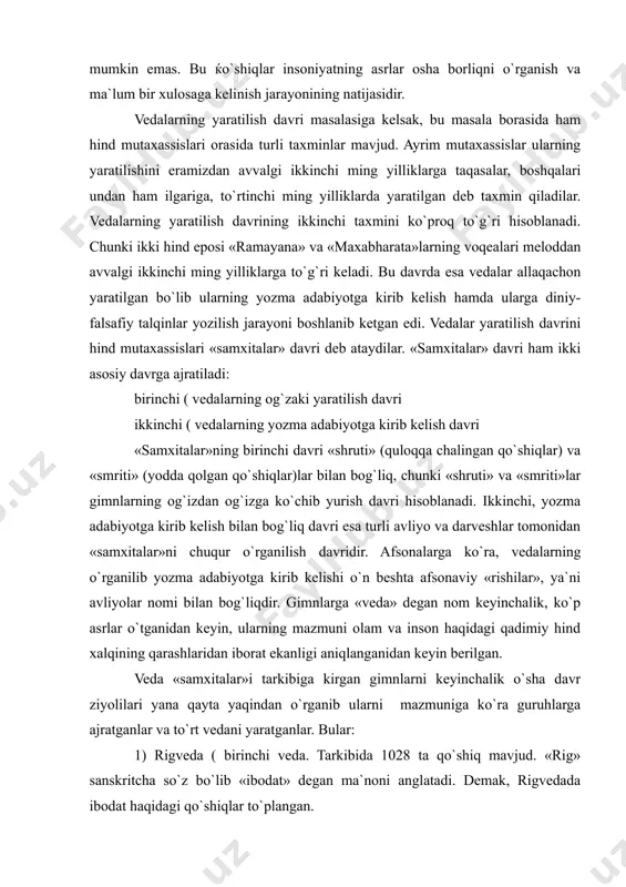 ning o`rganilib yozma adabiyotga kirib kelishi o`n beshta afsonaviy «rishilar», ya`ni avliyolar nomi bilan bog`liqdir. gimnlarga «veda» degan nom keyinchalik, ko`p asrlar o`tganidan keyin, ularning mazmuni olam va inson haqidagi qadimiy hind xalqining qarashlaridan iborat ekanligi aniqlanganidan keyin berilgan. veda «samxitalar»i tarkibiga kirgan gimnlarni keyinchalik o`sha davr ziyolilari yana qayta yaqindan o`rganib ularni mazmuniga ko`ra guruhlarga ajratganlar va to`rt vedani yaratganlar. bular: 1) rigveda ( birinchi veda. tarkibida 1028 ta qo`shiq mavjud. «rig» sanskritcha so`z bo`lib «ibodat» degan ma`noni anglatadi. demak, rigvedada ibodat haqidagi qo`shiqlar to`plangan. 2) yajurveda ( ikkinchi veda to`plami. bu sanskrit tilidagi «yagya», ya`ni «qurbonlik» so`zidan olingan bo`lib, unda asosan qurbonlik haqidagi qo`shiqlar to`plangan. bu qo`shiqlar kitobxonga qanday hollarda qaysi ma`budga nimani qurbonlikka keltirish mumkinligi va bu jarayonda qaysi qo`shiq ijro etilishi lozimligini o`rgatuvchi vedadir. yajurvedada tarkibiga 2000(ga yaqin qo`shiq kiritilgan. 3) samaveda ( uchinchi veda kitobi bo`lib, unda qo`shiqlarni musiqaga solish ilmi o`rgatiladi. samaveda qaysi qo`shiqni …