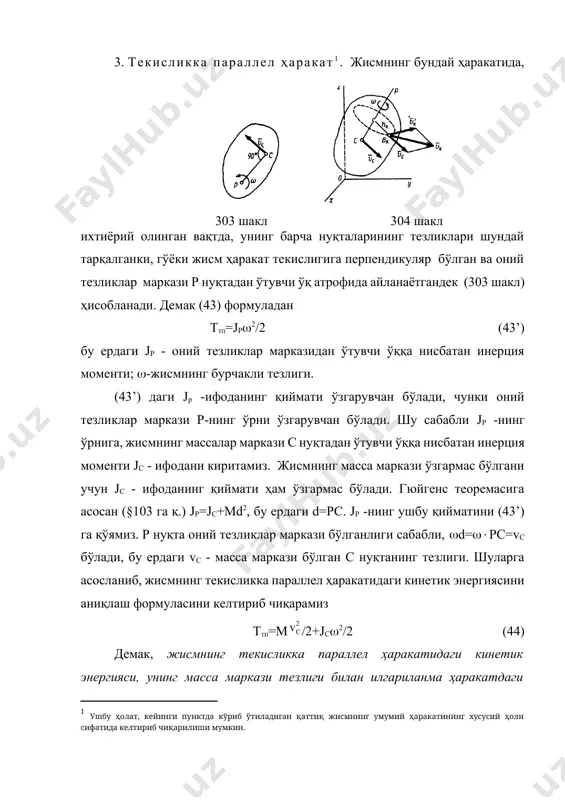 massa markazidan o'tuvchi o'q atrofida aylanishidan hosil bo'ladigan kinetik energiyaning algebraik yig'indisidan iborat ekan. agar, qutb sifatida massa markazi s -dan boshqa, masalan birorta a nuqtani tanlab olsak, u holda ar oniy aylanish o'qi massa markazidan o'tmasligi mumkin, shu sababli bunday o'q uchun mk0 bo'lib, (45) formula kelib chiqmaydi. m i s o l l a r k o' r i b ch i q a m i z. 136 masala. massasi m ga teng bo'lgan, tsilindrsimon yaxlit g'ildirakning sirpanmay dumalayotgan harkatidagi kinetik energiyasi aniqlansin. massa markazi s nuqtaning tezligi vc -ga teng (308, a shaklga q.). e ch i sh. ildirak tekislikka parallel harakat qilmoqda. uning kinetik energiyasi (44) yoki (45) formula orqali aniqlanadi, t=m/2+js2/2 ildirakni bir jinsli yaxlit tsilindr deb hisoblaymiz; u holda (§102 ga q.) jc=mr2/2, bu erdagi r -tsilindrning radiusi. ikkinchi tomondan, v nuqta g'ildirak uchun oniy tezliklar markazi bo'lgani uchun, vc=vs=r, bundan = vc/r bo'ladi. …