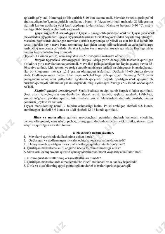 gan mevalar blanshirlanadi. buning uchun qozonga suv solinib, unga 0,5 foizli ishqor qo’shib qaynatiladi. unga olxo’ri mevasi botirib olinadi. bu muddat 15-30 soniyadan oshmasligi kerak. ayrim rangli mevalarni dudlash mumkin. keyin patnislarga joylab oftobda 3-4 kun quritiladi va yana 5-7 kun o’tib mevalarni nami qochgandan keyin patnislar soyada taxlab quritiladi. olxo’ri mayda yirikligiga qarab 8-20 kun quritiladi. undan 24-36 foiz qoqi olinadi. o’rik quritish. o’rikni quyidagi navlari turshakbob hisoblanadi: yubileynqy navoiy, ko’rsodiq, komsomoleskiy, subxoni, isfarak, xandon, xurmon, mirsanjali va boshqalari. turshak tayyorlash texnikasi. turshak-danagi bilan quritilgan o’rikdir. olib kelingan mevalar o’lchamiga qarab navlarga ajratiladi (saralanadi). shu maqsadda har xil kalibrlash mashinalaridan foydalaniladi. o’rikni yetilish darajasiga qarab saralanadi, chunki xom-ashyoni qayta ishlash – dudlash, quritish rejimi mevalarning yetilish darajasiga uzviy bog’liq. quritiladigan o’rik chang va loydan tozalash uchun yuviladi. o’rikni qaynagan suvda yoki eritmada blanshirlanadi. bu ish oltingugurt bilan dudlash va quritish jarayonlarini tezlashtiradi. keyin mevalar darxol taxta patnislarga bir qator …