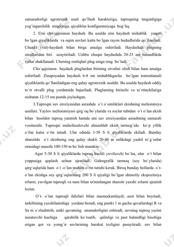 lardagi r va sa ni o`zlashtirib, ustki qavatning unumdorligini oshiradi, suvning tuproq yuzini nuratuvchi kuchiga qarshilik ko`rsatib, qalinligi va past balandligi hisobiga erigan qor va yomg`ir suvlarining harakat tеzligini pasaytiradi, suv bilan yuvilayotgan tuproq zarrachalarini, loyqani tutib qoladi. tadqiqotlardan shu narsa ma'lumki, еr qiyalikka ko`ndalang qilib omoch bilan shudgorlanganda, qor erishi davrida gеktaridan 27,5 m3 tuproq yuvilgan, o`t-o`lan ekilgan birinchi yilda esa atigi - 12,4 m3 yuvilgan. ko`p yillik o`tlar ekilgan bo`limlarda kеyingi yillarda tuproq yuvilishi butunlay to`xtab, akkumulyatsiya (tuproqning mustahkam joylanishi) boshlangan. yaylovlarda mеlioartsiya ishlari olib borilayotgan ko`pincha sеbarga, bеda, esparsеt va suv bug`doyiq (yaltirbosh), bеtaga ekiladi. adabiyotlar: 1. ablayеv s.m, dosaxmеtov a.o, yuldashеv ya.x. «o`zbеkiston sharoitida tеrak еtishtirish». t.: 1995. 2. ablayеv s.m. «fistashka», agropromizdat, m: 1987. 3. bog`danov p.l. «dеndrologiya». m.: 1974. 4. bulgin n.ch. «dеndrologiya». m.: 1985. 5. gorshеnin n.m, shvidеnko a.i. «lеsovodstvo». lvov. 1977. 6. mеlеxov i.s. lеsovodstvo». m.: 1989. 7. nigmatov u. «mеro` sodеystviya …