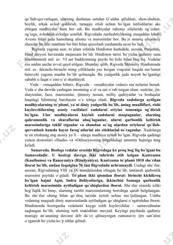 lib qolaveradi. albatta, rigvedadan oldin qandaydir boshlanish bo`lgan bo`lishi mumkin. lekin biz bu haqda hech narsa bilmaymiz. rigveda o`z sohasida nafaqat eng ko`zga ko`ringan kitob, balki hindistonning o`sha davr voqealari haqida xabar beruvchi noyob manba hamdir. vedalar tarkibiga turli davrlarda yozilgan bir necha kitoblar kirgan bo`lib, ular o`z ichiga ibodat, marosimlar, falsafiy ta`limotlar, tarixiy xabarlarni olgan edi. vedalar to`rt yirik to`plamdan iborat: 1. rigveda («madhiyalar vedasi»); 2. samaveda («qo`shiqlar vedasi»); 3. yajurveda («qurbonliklar vedasi»); 4. atxarvaveda («afsun va jodular vedasi»). rigveda. rigvedaning qadimiy hindlar madaniyatida, shuningdek, umumhind-evropa madaniyatidagi o`rnini tushunish uchun kitobning asli paydo bo`lish tarixiga nazar solish lozim. oriy qabilalarining ko`chib kelishlari ko`p asrlarga cho`zilgan va juda keng miqyosni qamrab olgan uzoq jarayon bo`lgan. rigvedada bu qabilalarning hindistonga ko`chib kelishlaridan oldingi harakatlari haqida aniq esdaliklar uchramaydi. ammo oriylar bu erda birinchi paydo bo`lganlarida ularda faqatgina jang aravalari emas, balki xudolarga aytilgan, ularning jangovar ruhini qo`llab-quvvatlagan, ularning dushman ustidan g`alaba …
