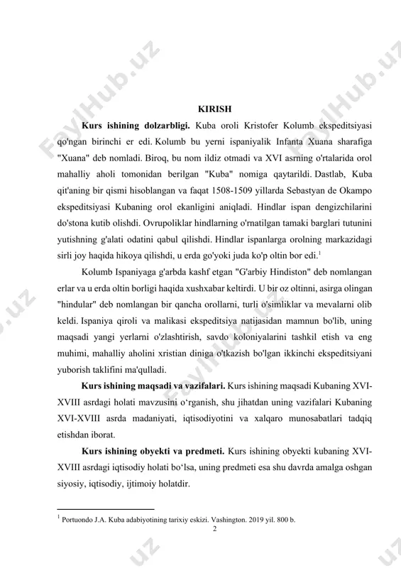 aning xvi-xviii asrdagi iqtisodiy holati bo‘lsa, uning predmeti esa shu davrda amalga oshgan siyosiy, iqtisodiy, ijtimoiy holatdir. kurs ishining tuzilishi va hajmi. kurs ishining tuzlishi kirish, ikki bob, o‘z navbatida har bir bob ikki bo‘limdan, shuningdek, xulosa va foydalanilgan adabiyotlar ro‘yhatidan tashkil topgan. 1. xvi-xviii asrlarda kubada siyosiy hayot kolumbning birinchi quruqlikka tushishi hozirgi bagama orollaridagi arzimas orol edi. uning ikkinchi quruqligi dunyodagi eng katta orollardan biri kuba edi. kolumbning ekspeditsiyasi kubaning shimoliy-shimoli-sharqiy qirg‘oqlari bo‘ylab kashf qilindi. kolumb kubani mustamlaka qilish joyi sifatida rad etganidan so‘ng, sharqga hispaniola oroliga suzib bordi va u erda amerikada birinchi ispan mustamlakasini yaratdi. keyinchalik kubada ispan koloniyalari tashkil etildi, ammo yigirma yil o‘tgach, faqat 1511 yilda. kubaning tub aholisini bo‘ysundirish vazifasi u yerdagi tub aholini bo‘ysundirgan hispaniola gubernatori diego velaskes de kuelyarga yuklangan edi. kubalik mahalliy aholi ustidan nazoratni qo‘lga kiritishda velaskesga dominikanlik ruhoniy bartolome de las kasas yordam berdi, u birinchi bo‘lib mahalliy …