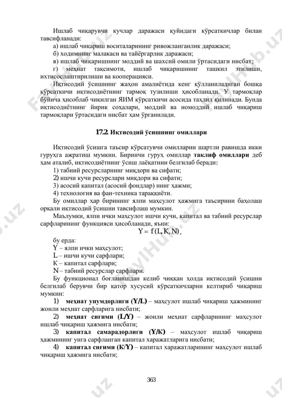 кучлар ривожланиш даражаси, меҳнат унумдорлигининг ўсиши ва иш вақтини тежаш, шахсий даромад ва фойда массаси, миллий иқтисодиѐтнинг тармоқ тузилиши кабилар ҳисобланади. 363 ишлаб чиқарувчи кучлар даражаси қуйидаги кўрсаткичлар билан тавсифланади: а) ишлаб чиқариш воситаларининг ривожланганлик даражаси; б) ходимнинг малакаси ва тайѐргарлик даражаси; в) ишлаб чиқаришнинг моддий ва шахсий омили ўртасидаги нисбат; г) меҳнат тақсимоти, ишлаб чиқаришнинг ташкил этилиши, ихтисослаштирилиши ва кооперацияси. иқтисодий ўсишнинг жаҳон амалиѐтида кенг қўлланиладиган бошқа кўрсаткичи иқтисодиѐтнинг тармоқ тузилиши ҳисобланади. у тармоқлар бўйича ҳисоблаб чиқилган яим кўрсаткичи асосида таҳлил қилинади. бунда иқтисодиѐтнинг йирик соҳалари, моддий ва номоддий ишлаб чиқариш тармоқлари ўртасидаги нисбат ҳам ўрганилади. 17.2. иқтисодий ўсишнинг омиллари иқтисодий ўсишга таъсир кўрсатувчи омилларни шартли равишда икки гуруҳга ажратиш мумкин. биринчи гуруҳ омиллар таклиф омиллари деб ҳам аталиб, иқтисодиѐтнинг ўсиш лаѐқатини белгилаб беради: 1) табиий ресурсларнинг миқдори ва сифати; 2) ишчи кучи ресурслари миқдори ва сифати; 3) асосий капитал (асосий фондлар) нинг ҳажми; 4) технология ва фан-техника тараққиѐти. …