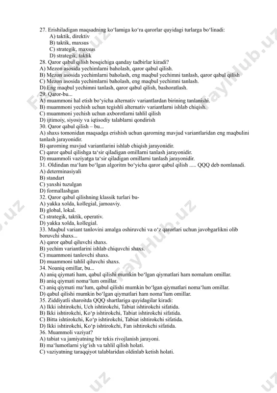 tda qqq. 23. qaror tayyorlash bosqichiga qanday tadbirlar kiradi? a) muammoli vaziyatni aniqlash va taxlil etish, maqsadni aniqlash, barcha alternativalar (yechimlarni) aniqlash, baholash mezonini aniqlash. b) muammoli vaziyatni aniqlash va tahlil etish, maqsadni aniqlash, barcha alternativalar (yechimlarni) aniqlash. c) muammoli vaziyatni aniqlash va tahlil etish, barcha alternativalar (yechimlarni) aniqlash, baholash mezonini aniqlash va optimal variantni tanlash. d) muammoli vaziyatni aniqlash va tahlil etish, maqsadni aniqlash, baholash mezonnni aniqlash. 24. intuitiv yondashuv deganda nimani tushunish mumkin? a) biror bir tahlil oʻtkazmay, ichki bir turtki asosida qaror qabul qilish. b) qisman tahlil oʻtkazilib, biroq ichki bir turtki asosida qaror qabul qilish. c) biror bir tahlil oʻtkazmay, tashqi bir turtki asosida qaror qabul qilish. d) biror bir tahlil oʻtkazmay qaror qabul qilish. 25. qaror omillari (faktorlari), bu... a) muammoli vaziyatning ijrosi koʻrsatkichlardir. b) muammoli vaziyat va uning mumkin boʻlgan yechimlari ijrosi koʻrsatkichlaridir. c) muammoli vaziyat omillaridir. d) muammoli vaziyat va uning mumkin boʻlgan …