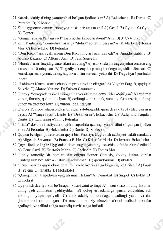 birlashtirgan ijodkorni aniqlang? a) bokachcho b) petrarka c) k.marlo d) dante 55. margarita navarrskaya qalamiga mansub asarni belgilang? a) “dekameron” b) “geptameron” c) “lochin” d) “galateya” 56. ilk ingliz uyg‘onish davrining namoyandasi kim edi? a) tomas mor b) fransua bekon c) dante d) margarita navarrskaya 57. quyida berilgan shekspir asarlaridan qay biri komediya janriga taalluqli? a) “tit andronik” b) “vindzorlik nozaninlar” c) “koriolan” d) “sembelin” 58. “ilohiy komediya”da qaysi hayvon zulm, zo‘ravonlik, daxshat ramzi sanaladi? a) bo‘ri b) it c) qoplon d) arslon 59. “ilohiy komediya”ning qaysi qismi “purgatoriy” deyiladi? a) do‘zax b) a’rof c) jannat d) okean 60. “faust” asarida doktor faustning sevgilisi kim edi? a) dulsineya b) laura c) beatriche d) margarita 61. “hamlet” asarida fransiya poytaxti parijda tahsil oladigan obraz kim edi? a) fortinbras b) laert c) hamlet d) ofeliya 62. “qaroqchilar” asarida leypsig universiteti talabasi deb ta’riflangan obraz kim? a) frans b) maksimilian c) karl d) …