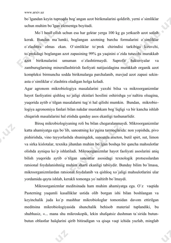 arini aniq bilish yuqorida ay​tib o`tilgan sanoatlar asosidagi texnologik protsesslardan ratsional foydalanishniig muhim sharti ekanligi tabiiydir. bunday bilim bo`lmasa, mikroorganizmlardan ratsional foydalanib va qishloq xo`jaligi mahsulotlarini ular yordamida qayta ishlab, kerakli tomonga yo`naltirib bo`lmaydi. mikroorganizmlar meditsinada ham muhim ahamiyatga ega. o`z vaqtida pasterning yuqumli kasalliklar ustida olib borgan ishi bilan boshlangan va keyinchalik juda ko`p mashhur mikrobiologlar tomonidan davom ettirilgan meditsina mikrobiologiyasida shunchalik behisob material tuplandiki, bu shubhasiz, «... mana shu mikroskopik, lekin shafqatsiz dushman ta`sirida butun-butun oblastlar halqlarini qirib bitiradigan va qisqa vaqt ichida yuzlab, minglab odamlarning yostig`ni quritadigan xavfli epidemiya paydo bo`ishini ko`rsatadi. ko`rinmaydigan bu dushmanga qarshi ko`rash choralarini qidirish, qadimdan bakteriologiya fanining muhim va qiziqarli vazifalaridan biri hisoblanib kelgan. bu sohada erishilgan yutuqlar hammaga ma`lum: bo`lar meditsina fanida yangi davr ochilganligidan dalolat berdi va jamiyatdagi ko`pchilik o`rtasida mikrobiologiyaga qiziqish uygotishga yordamlashdi. shu sohadagi bilimlarimizning hammasini birma-bir aytib o`tish qiyin, chunki kun sayin ularning soni ortib bormokda. shuning …